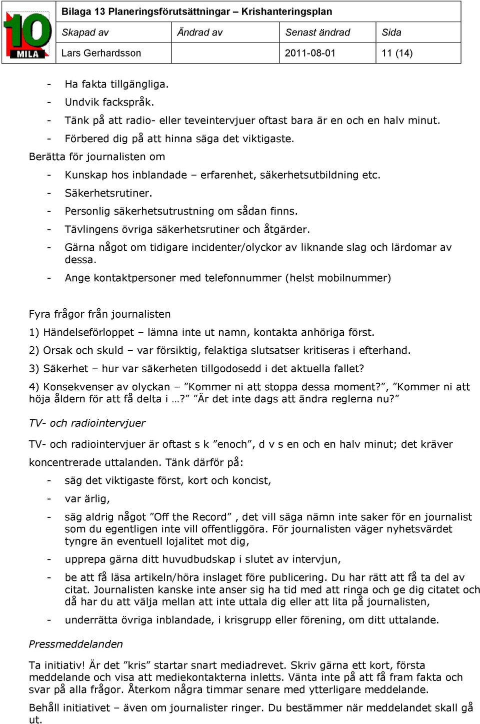 - Personlig säkerhetsutrustning om sådan finns. - Tävlingens övriga säkerhetsrutiner och åtgärder. - Gärna något om tidigare incidenter/olyckor av liknande slag och lärdomar av dessa.