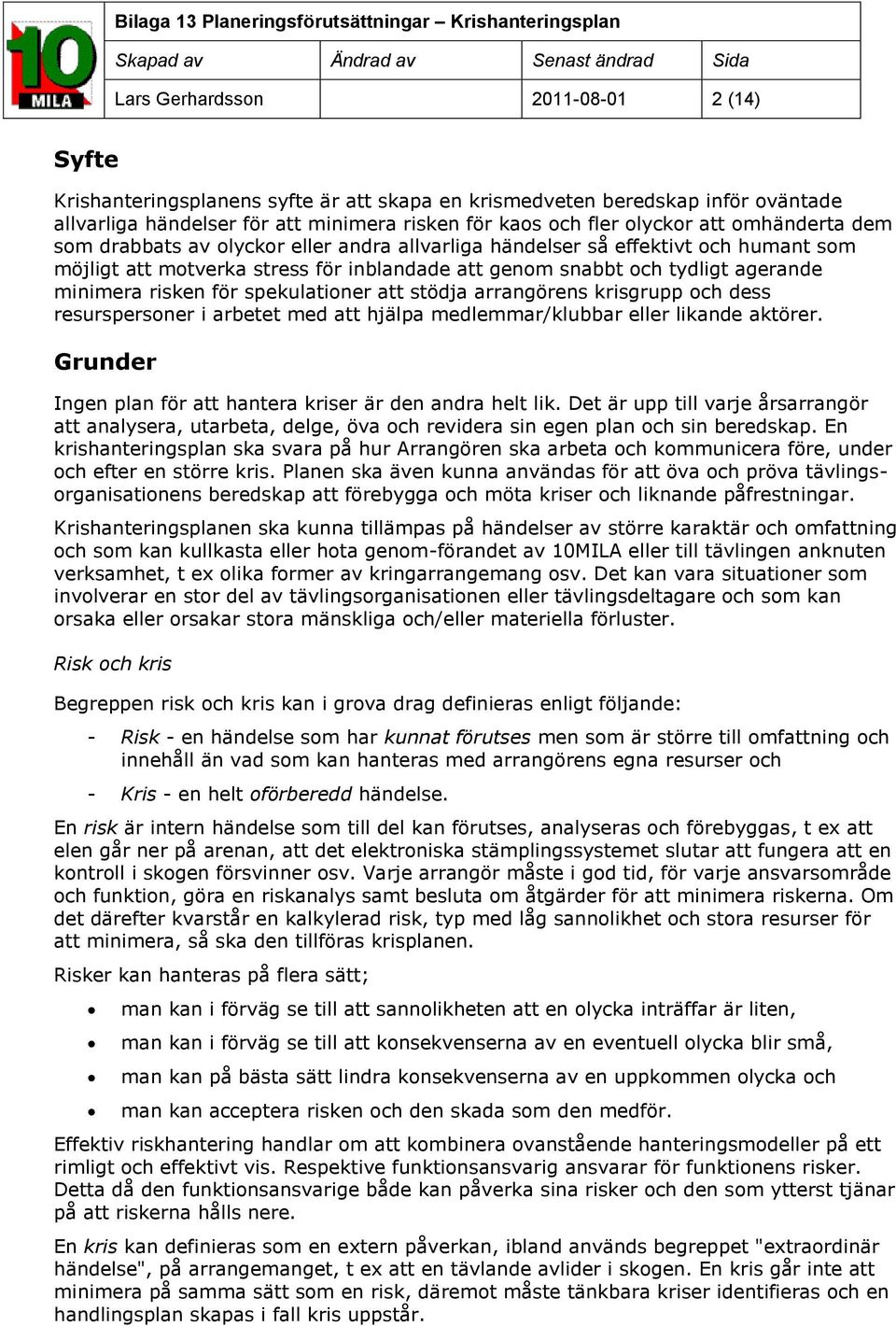 för spekulationer att stödja arrangörens krisgrupp och dess resurspersoner i arbetet med att hjälpa medlemmar/klubbar eller likande aktörer.