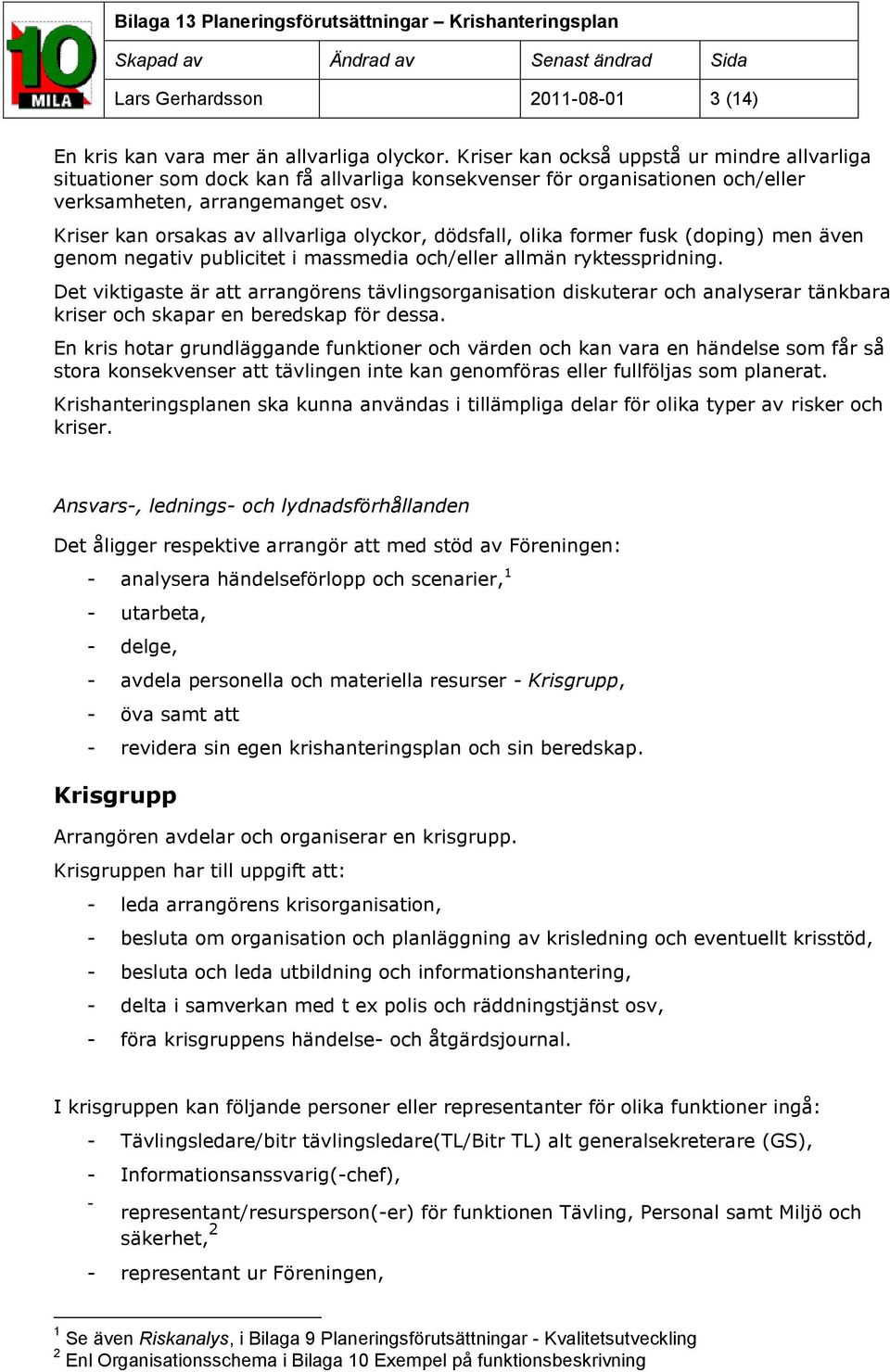 Kriser kan orsakas av allvarliga olyckor, dödsfall, olika former fusk (doping) men även genom negativ publicitet i massmedia och/eller allmän ryktesspridning.