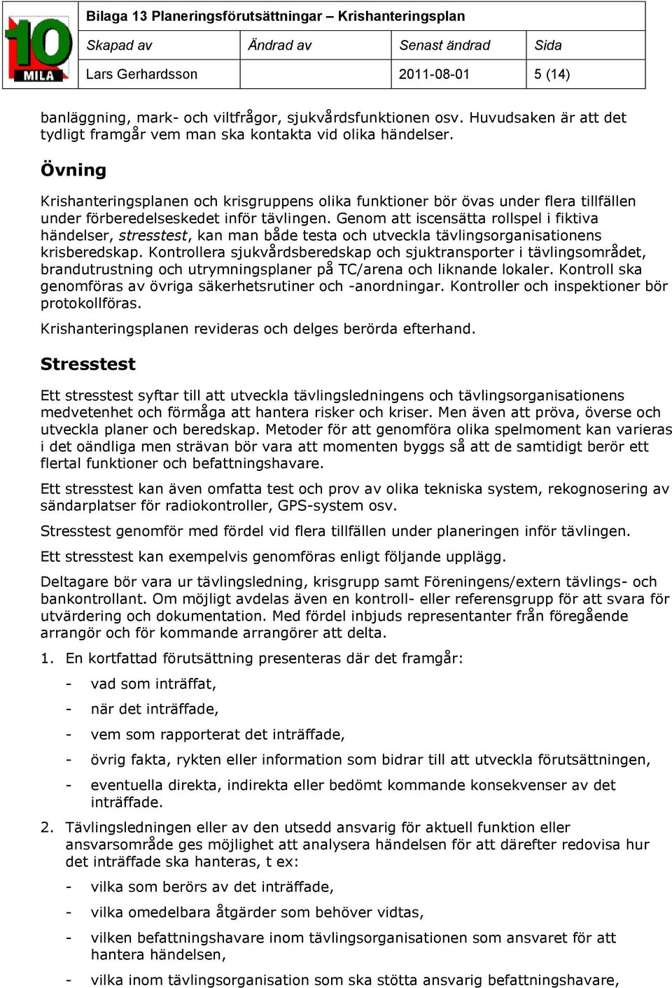 Genom att iscensätta rollspel i fiktiva händelser, stresstest, kan man både testa och utveckla tävlingsorganisationens krisberedskap.