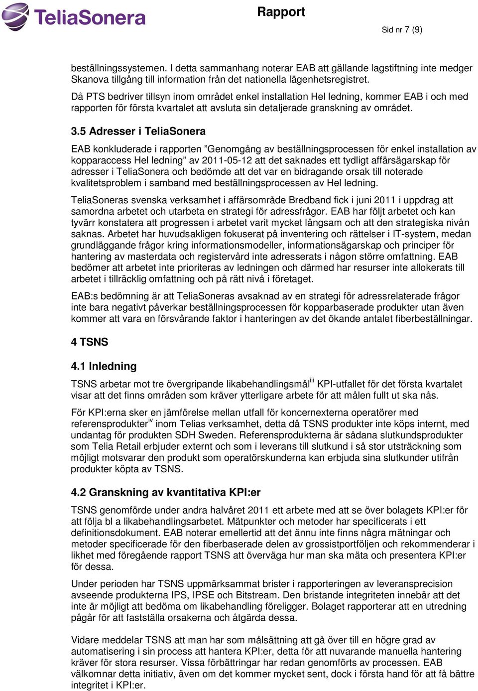 5 Adresser i TeliaSonera EAB konkluderade i rapporten Genomgång av beställningsprocessen för enkel installation av kopparaccess Hel ledning av 2011-05-12 att det saknades ett tydligt affärsägarskap