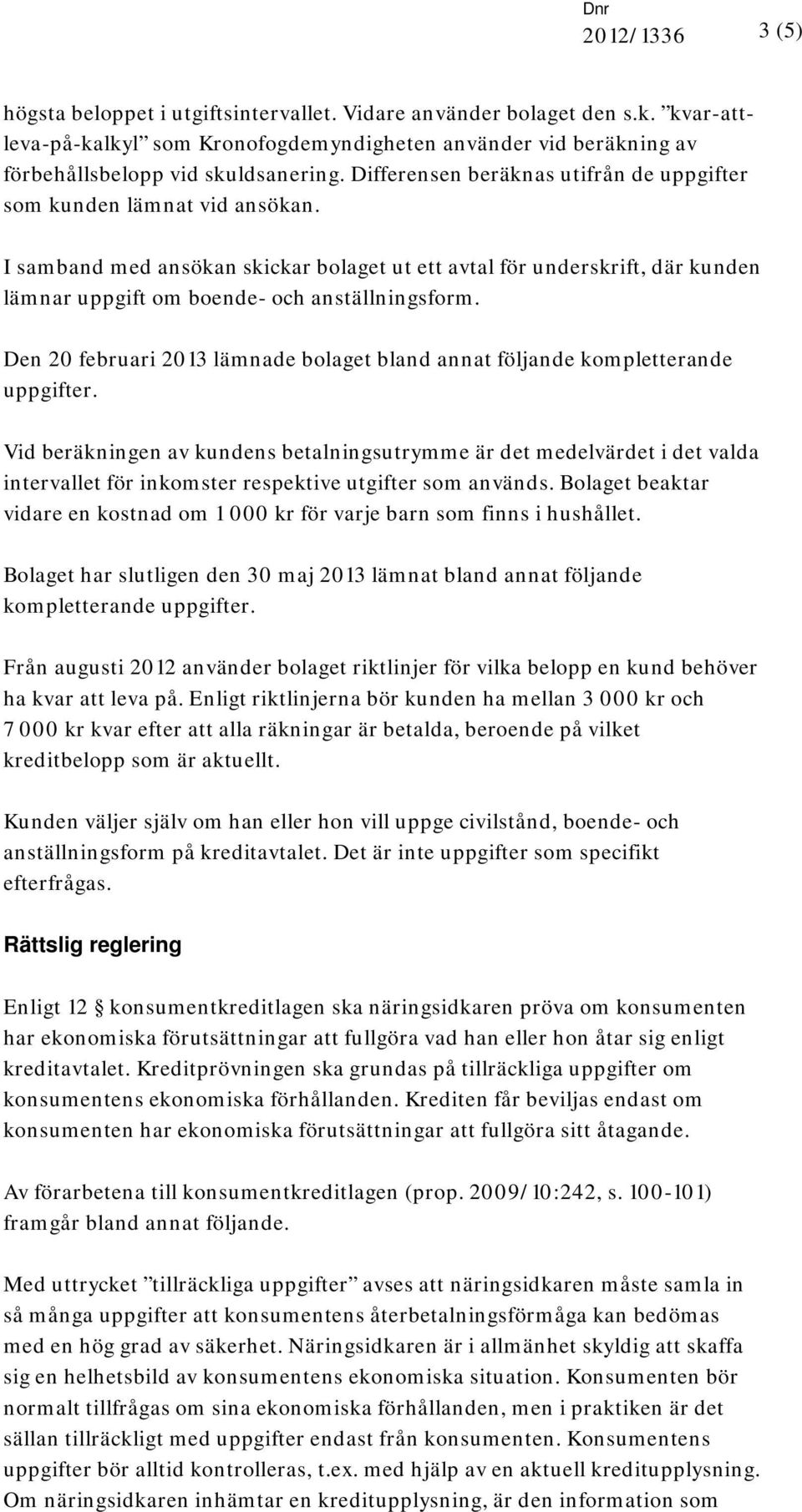 Den 20 februari 2013 lämnade bolaget bland annat följande kompletterande uppgifter.