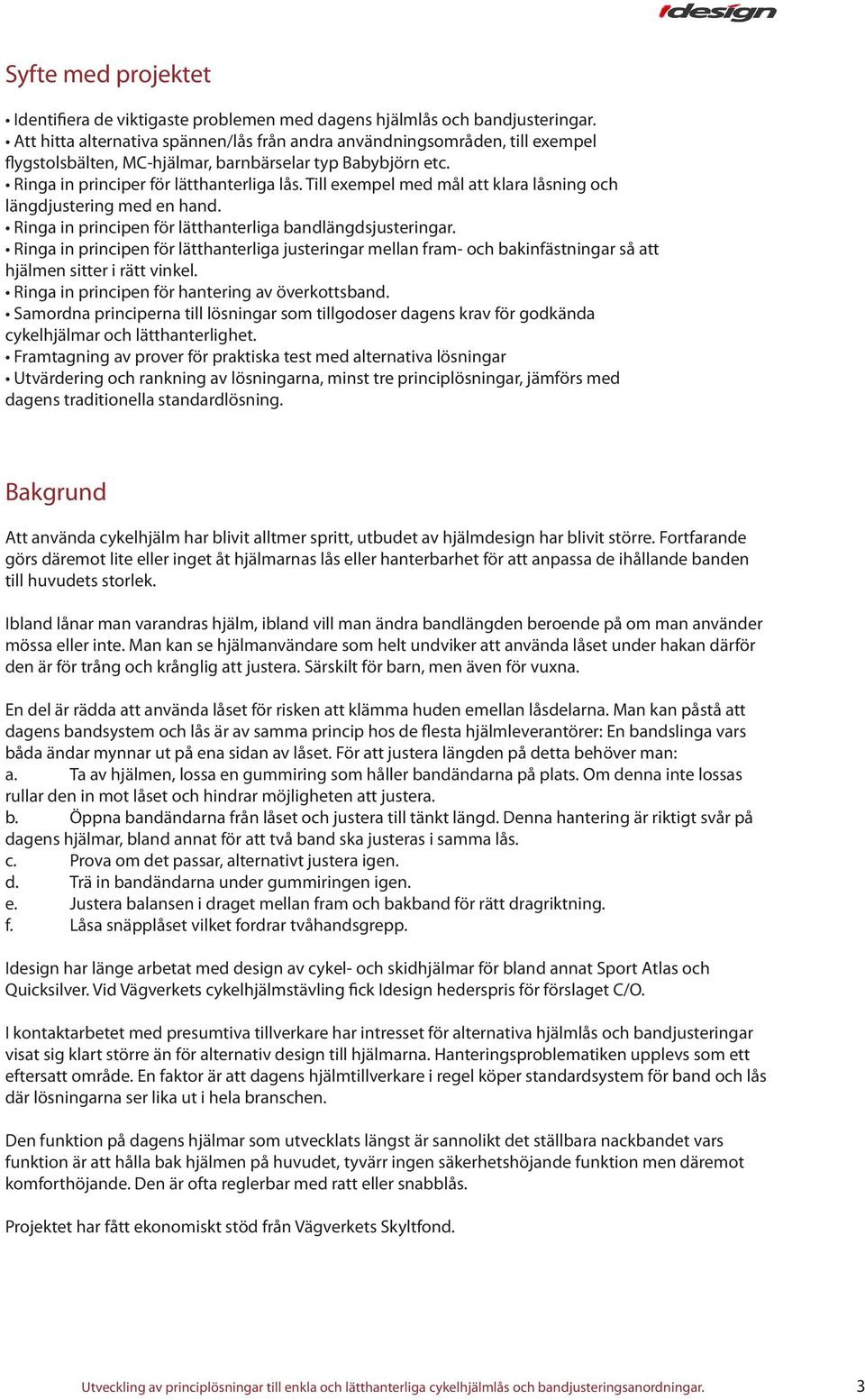 Till exempel med mål att klara låsning och längdjustering med en hand. Ringa in principen för lätthanterliga bandlängdsjusteringar.