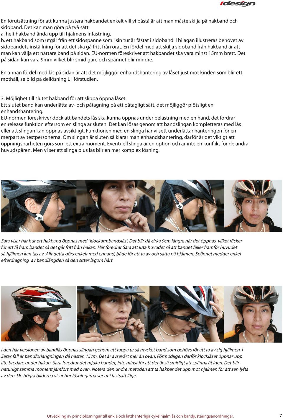 En fördel med att skilja sidoband från hakband är att man kan välja ett nättare band på sidan. EU-normen föreskriver att hakbandet ska vara minst 15mm brett.