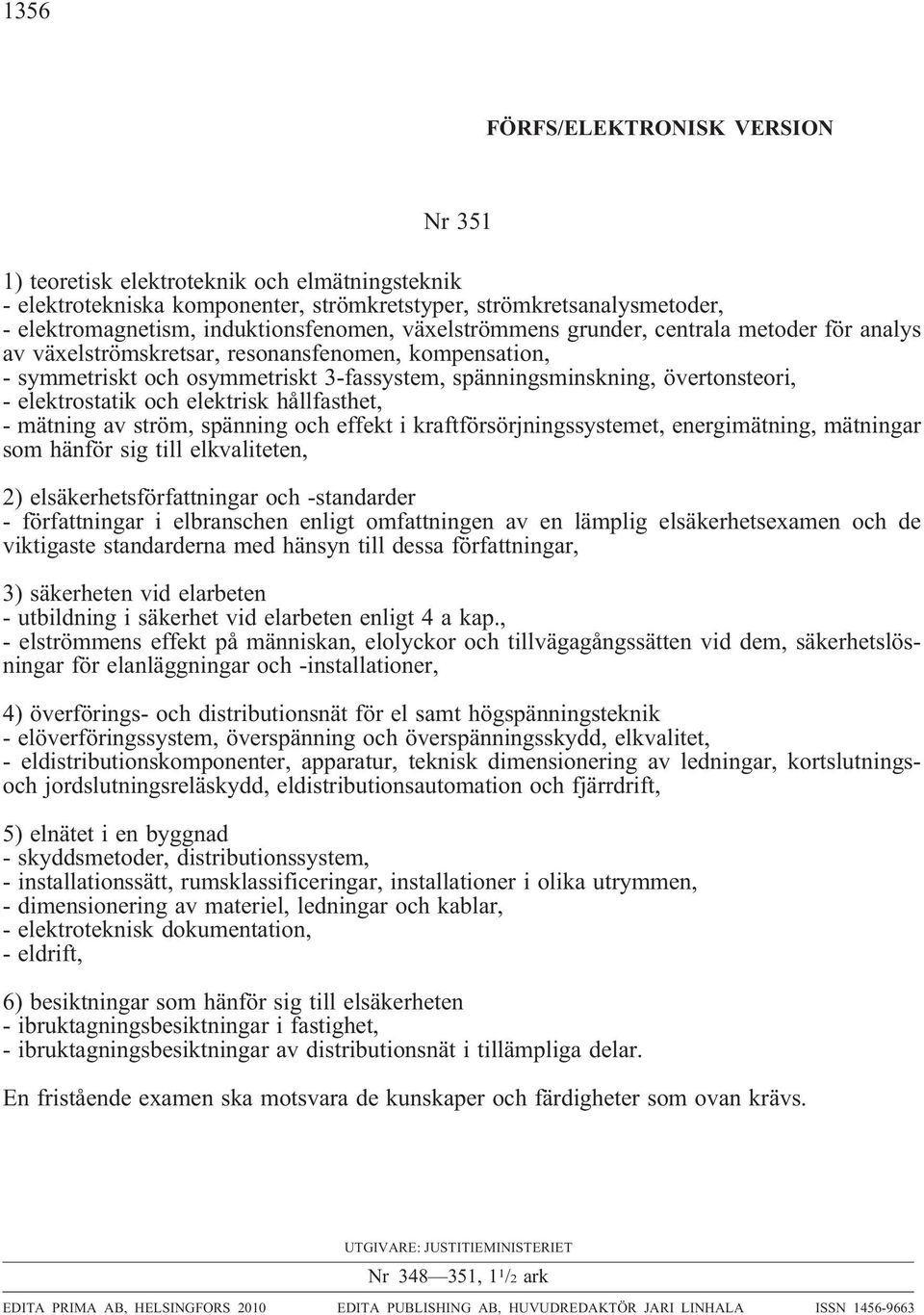 elektrostatik och elektrisk hållfasthet, - mätning av ström, spänning och effekt i kraftförsörjningssystemet, energimätning, mätningar som hänför sig till elkvaliteten, 2) elsäkerhetsförfattningar