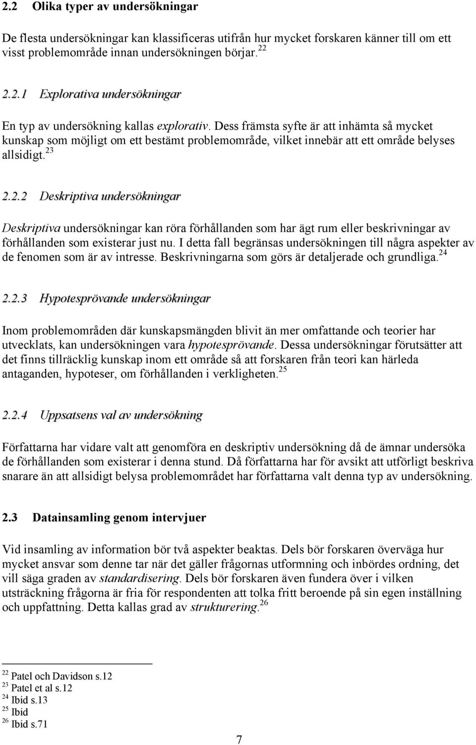 2.2.2 Deskriptiva undersökningar Deskriptiva undersökningar kan röra förhållanden som har ägt rum eller beskrivningar av förhållanden som existerar just nu.