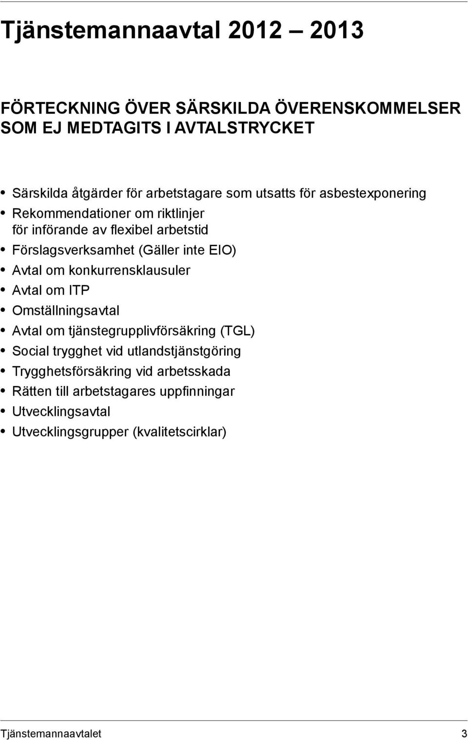 om konkurrensklausuler Avtal om ITP Omställningsavtal Avtal om tjänstegrupplivförsäkring (TGL) Social trygghet vid utlandstjänstgöring