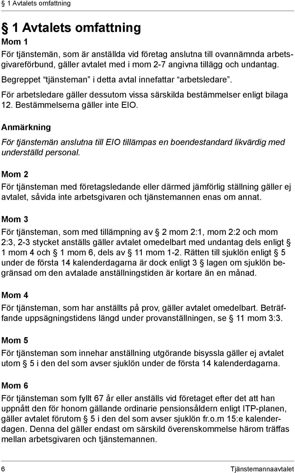 Anmärkning För tjänstemän anslutna till EIO tillämpas en boendestandard likvärdig med underställd personal.
