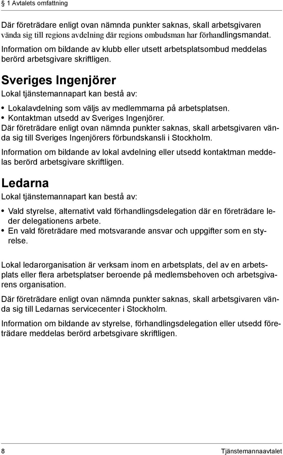 Sveriges Ingenjörer Lokal tjänstemannapart kan bestå av: Lokalavdelning som väljs av medlemmarna på arbetsplatsen. Kontaktman utsedd av Sveriges Ingenjörer.