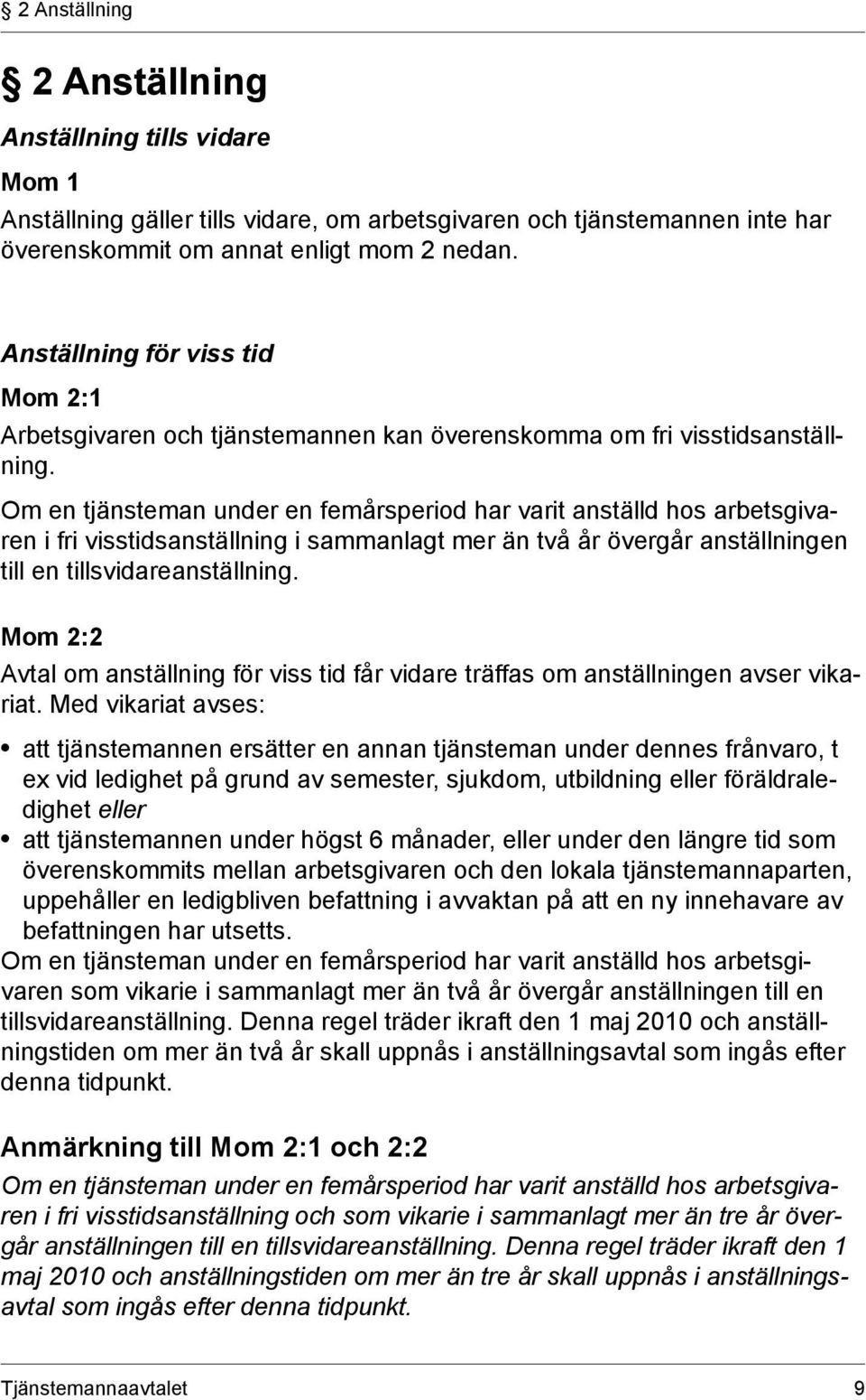 Om en tjänsteman under en femårsperiod har varit anställd hos arbetsgivaren i fri visstidsanställning i sammanlagt mer än två år övergår anställningen till en tillsvidareanställning.