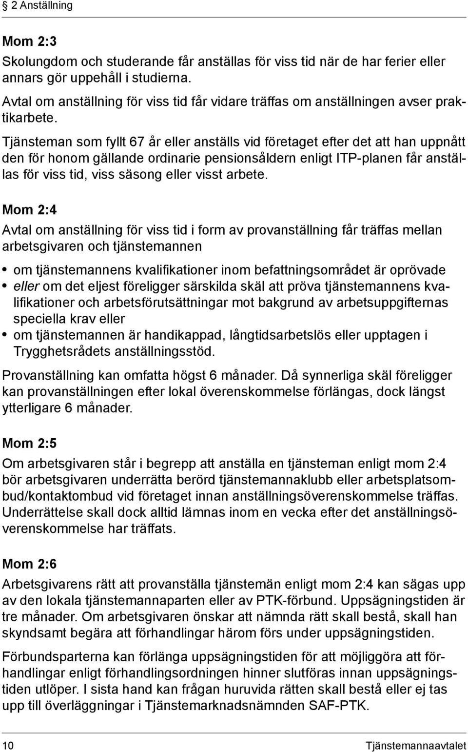 Tjänsteman som fyllt 67 år eller anställs vid företaget efter det att han uppnått den för honom gällande ordinarie pensionsåldern enligt ITP-planen får anställas för viss tid, viss säsong eller visst