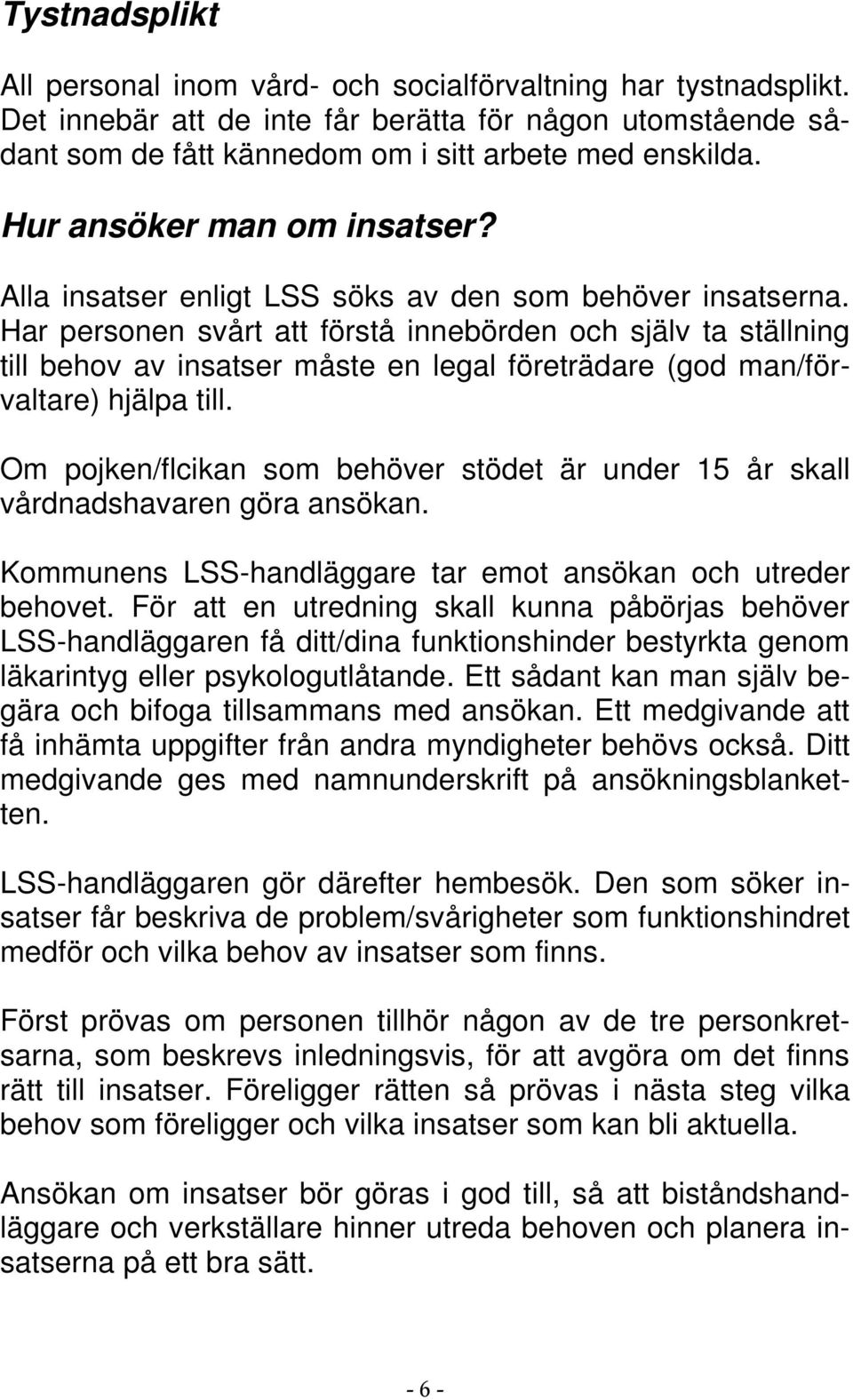 Har personen svårt att förstå innebörden och själv ta ställning till behov av insatser måste en legal företrädare (god man/förvaltare) hjälpa till.