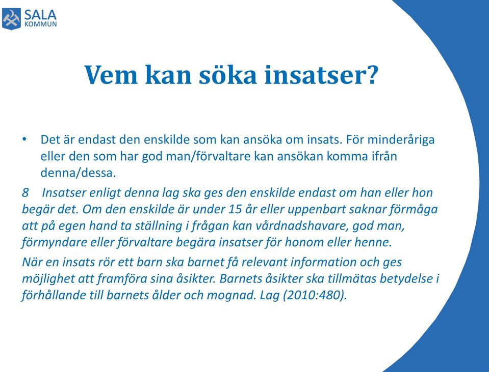 8 Insatser enligt denna lag ska ges den enskilde endast om han eller hon begär det.