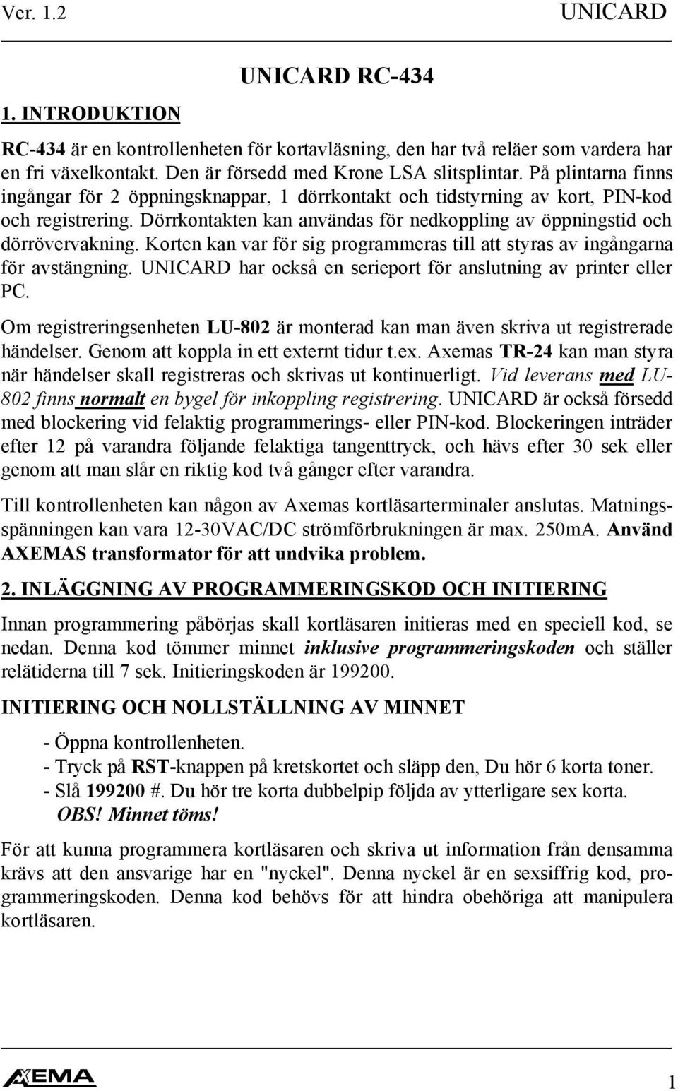 Korten kan var för sig programmeras till att styras av ingångarna för avstängning. UNICARD har också en serieport för anslutning av printer eller PC.