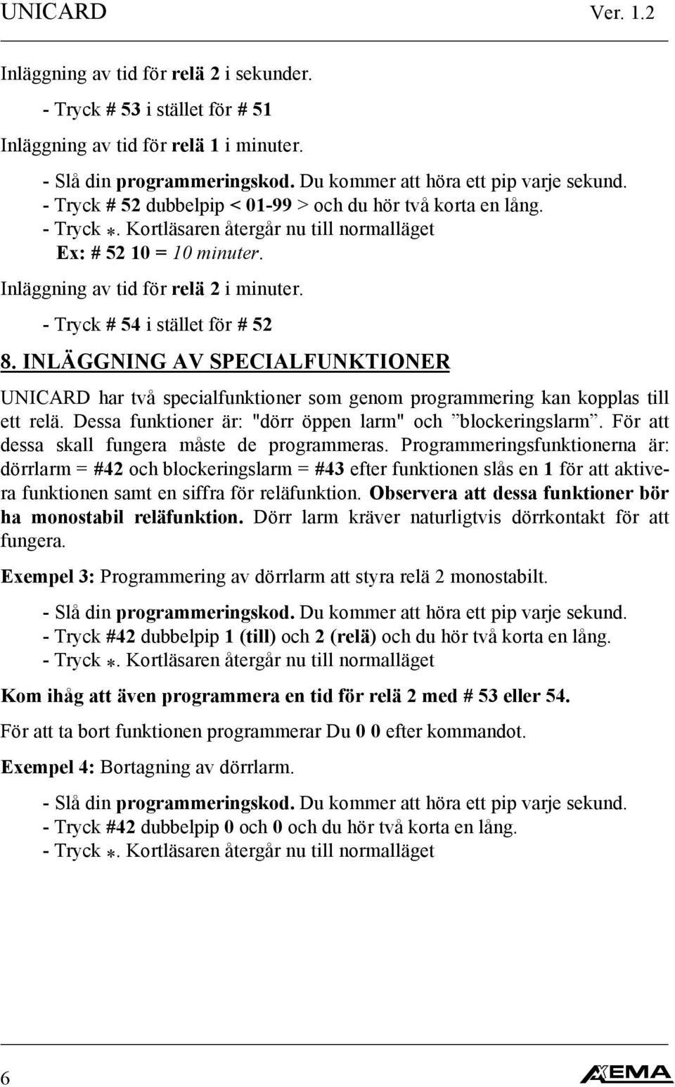 INLÄGGNING AV SPECIALFUNKTIONER UNICARD har två specialfunktioner som genom programmering kan kopplas till ett relä. Dessa funktioner är: "dörr öppen larm" och blockeringslarm.