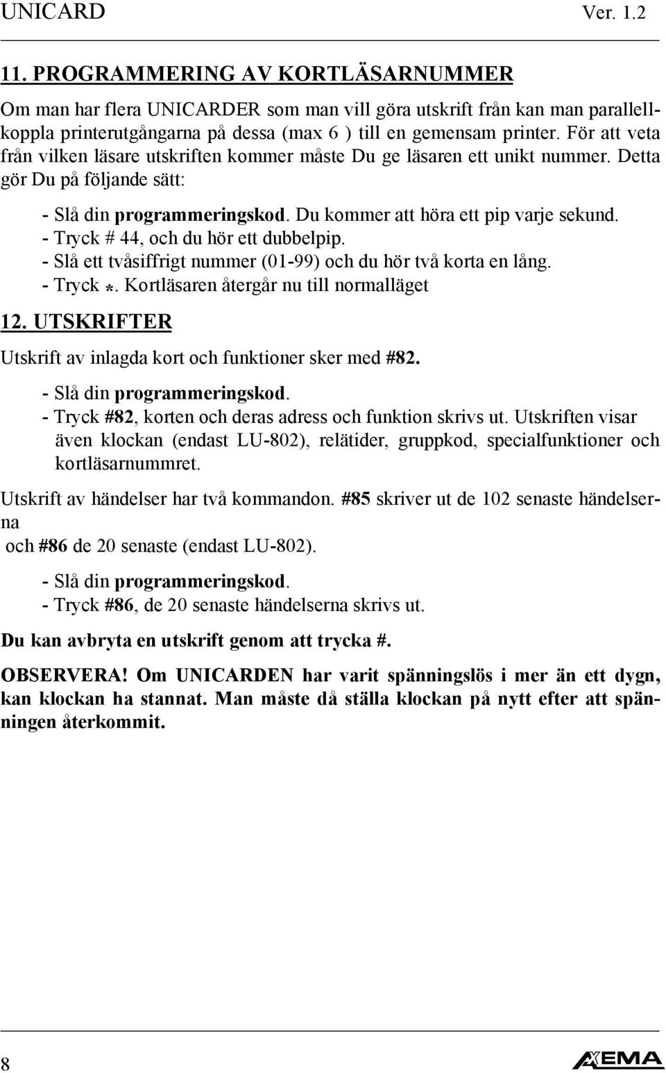 - Tryck # 44, och du hör ett dubbelpip. - Slå ett tvåsiffrigt nummer (01-99) och du hör två korta en lång. 12. UTSKRIFTER Utskrift av inlagda kort och funktioner sker med #82.