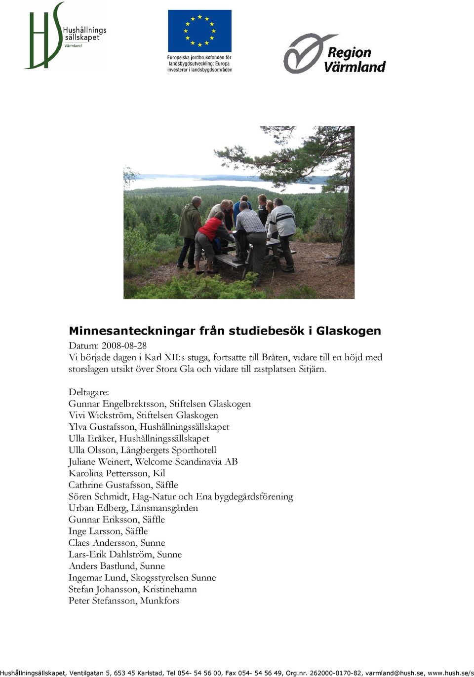 Deltagare: Gunnar Engelbrektsson, Stiftelsen Glaskogen Vivi Wickström, Stiftelsen Glaskogen Ylva Gustafsson, Hushållningssällskapet Ulla Eråker, Hushållningssällskapet Ulla Olsson, Långbergets