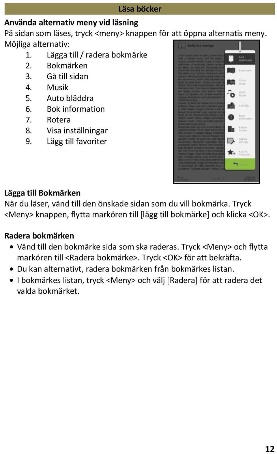 Lägg till favoriter Lägga till Bokmärken När du läser, vänd till den önskade sidan som du vill bokmärka. Tryck <Meny> knappen, flytta markören till [lägg till bokmärke] och klicka <OK>.