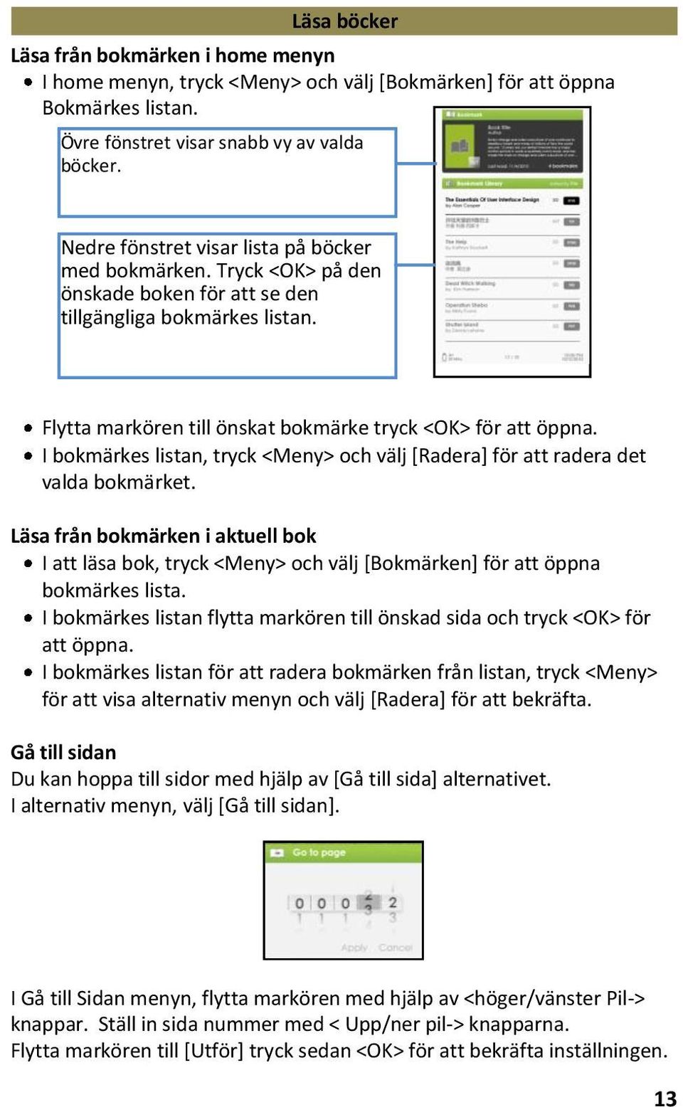 I bokmärkes listan, tryck <Meny> och välj [Radera] för att radera det valda bokmärket.