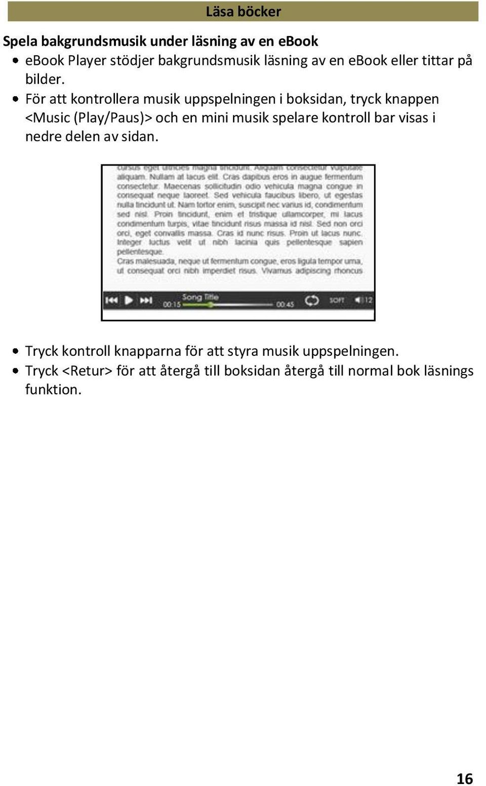 För att kontrollera musik uppspelningen i boksidan, tryck knappen <Music (Play/Paus)> och en mini musik