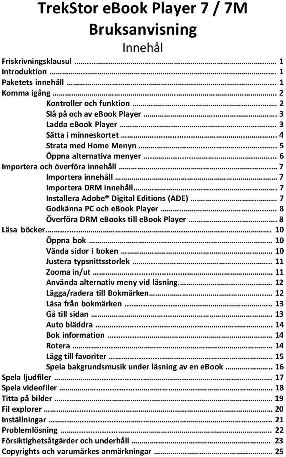 .... 7 Importera innehåll.... 7 Importera DRM innehåll.... 7 Installera Adobe Digital Editions (ADE)... 7 Godkänna PC och ebook Player....... 8 Överföra DRM ebooks till ebook Player.... 8 Läsa böcker.