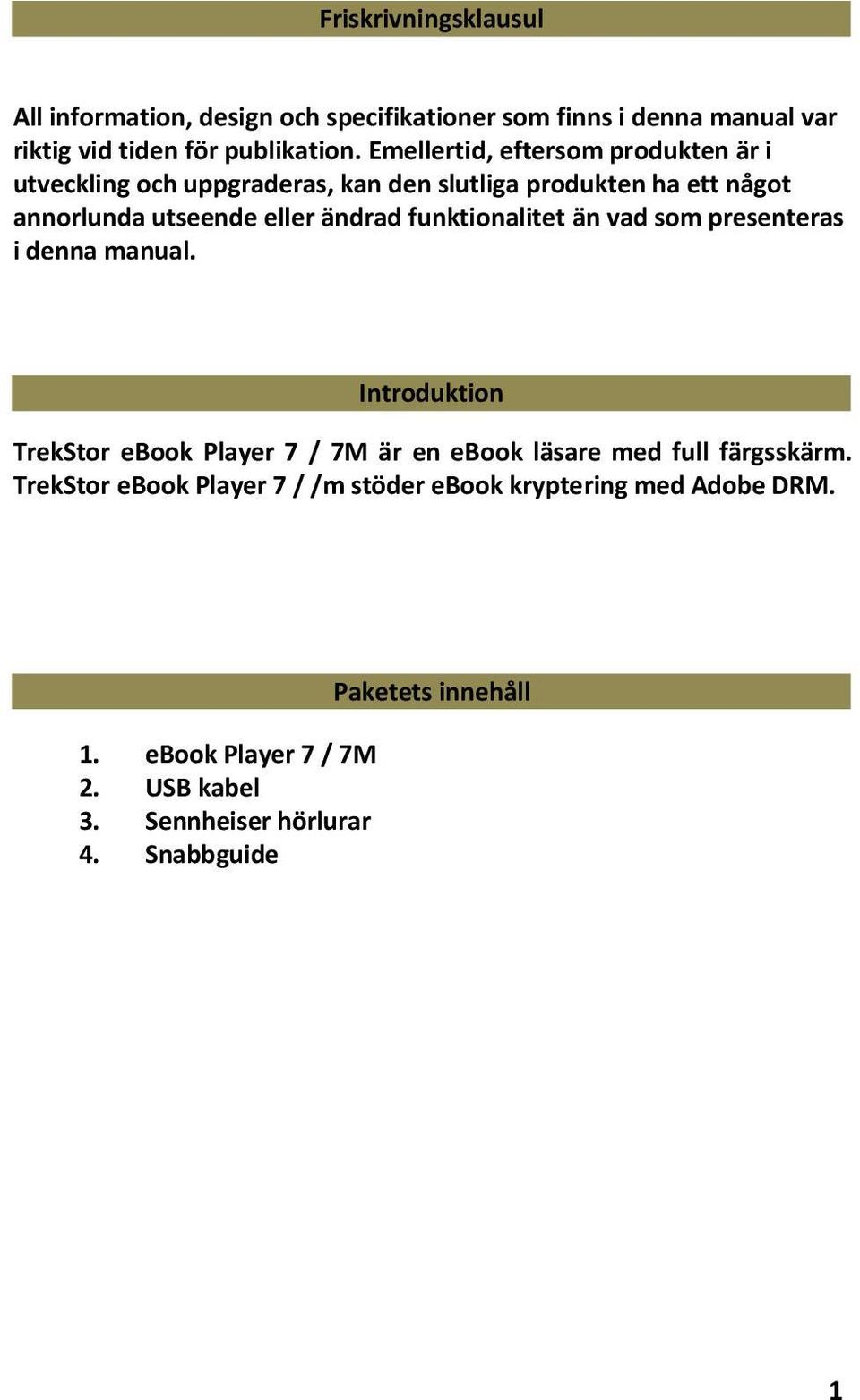 funktionalitet än vad som presenteras i denna manual. Introduktion TrekStor ebook Player 7 / 7M är en ebook läsare med full färgsskärm.