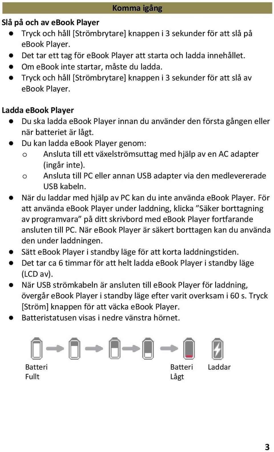 Ladda ebook Player Du ska ladda ebook Player innan du använder den första gången eller när batteriet är lågt.