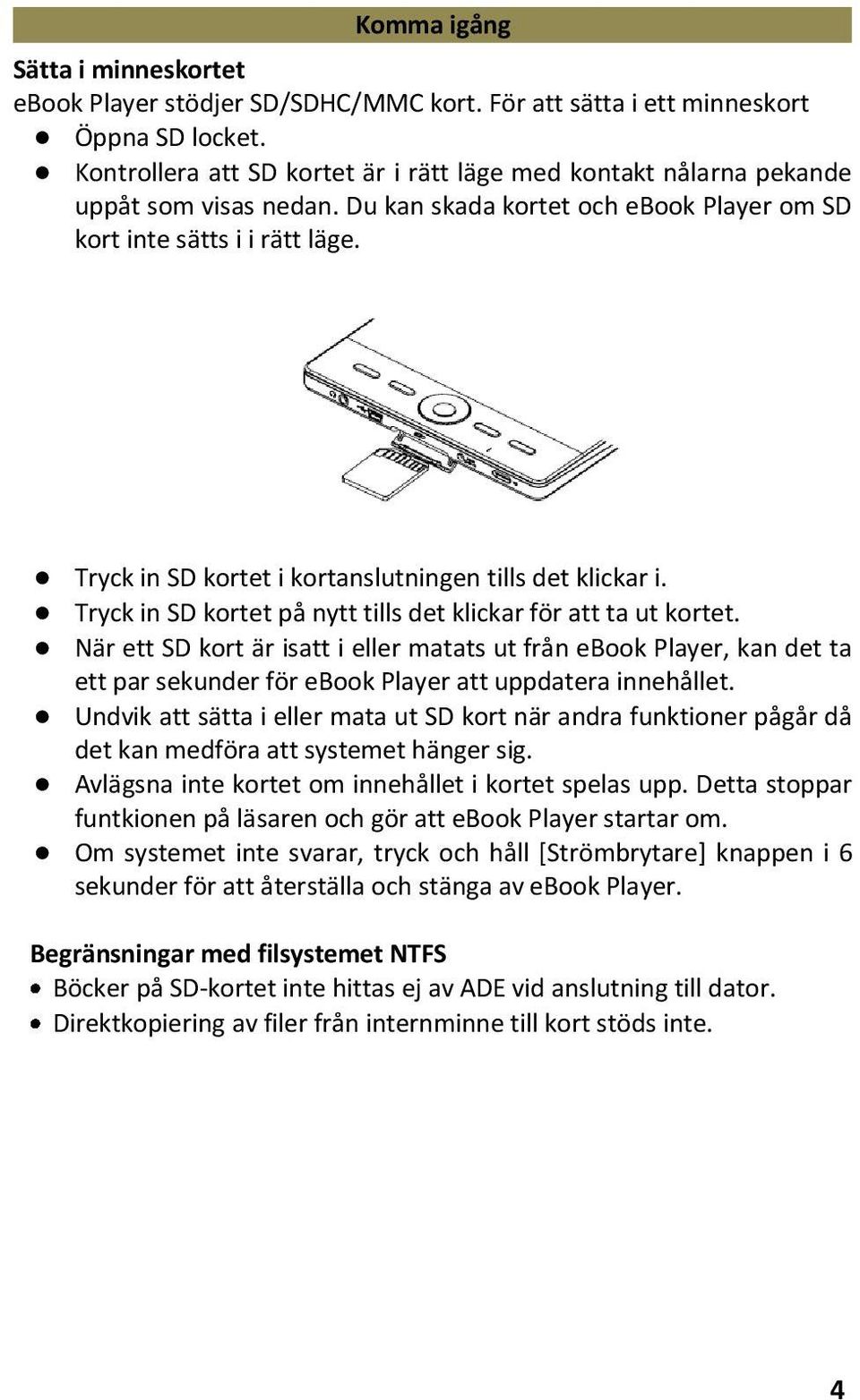 Tryck in SD kortet i kortanslutningen tills det klickar i. Tryck in SD kortet på nytt tills det klickar för att ta ut kortet.