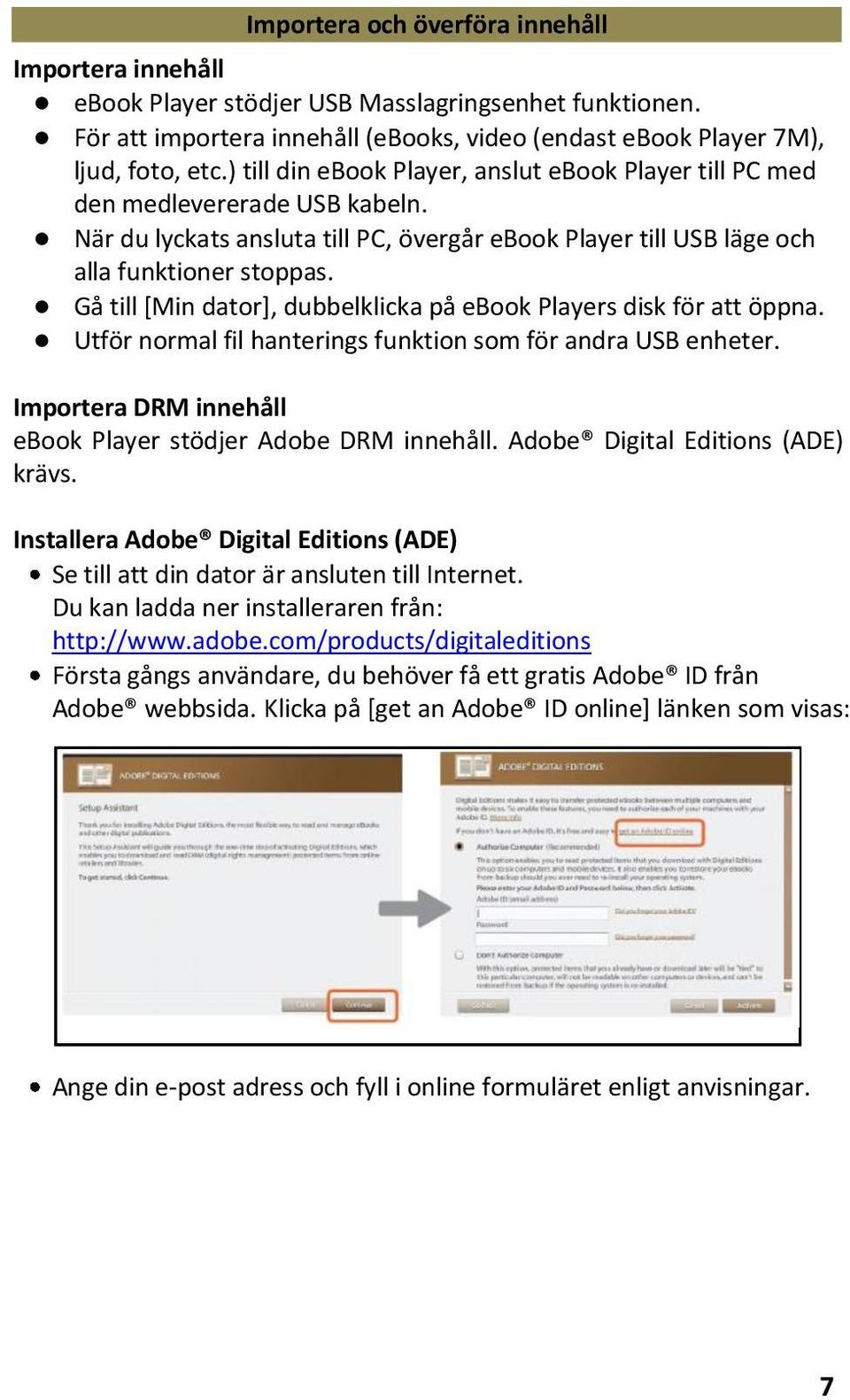 Gå till [Min dator], dubbelklicka på ebook Players disk för att öppna. Utför normal fil hanterings funktion som för andra USB enheter. Importera DRM innehåll ebook Player stödjer Adobe DRM innehåll.