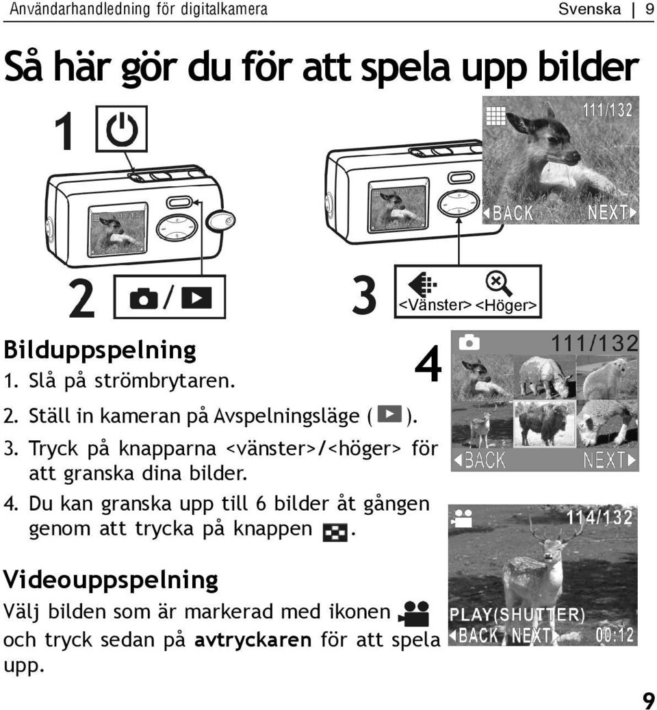 Tryck på knapparna <vänster>/<höger> för att granska dina bilder. 4.