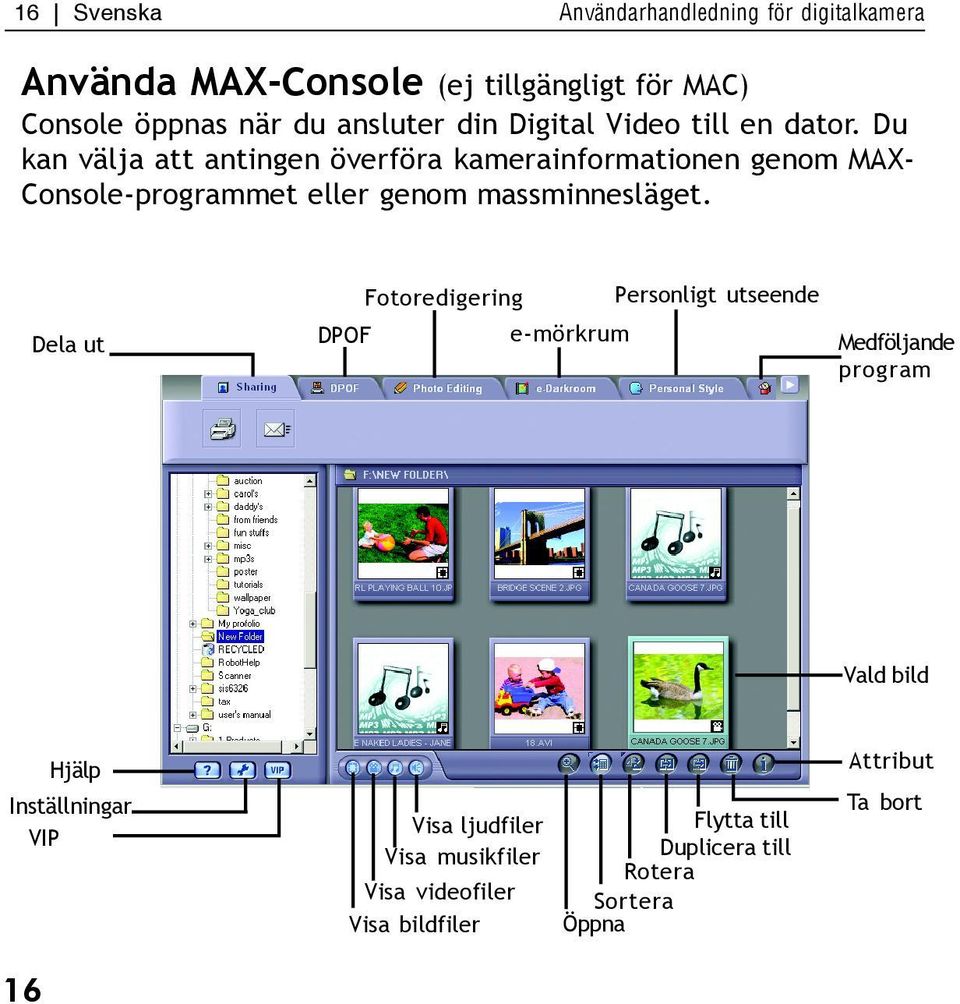 Du kan välja att antingen överföra kamerainformationen genom MAX- Console-programmet eller genom massminnesläget.