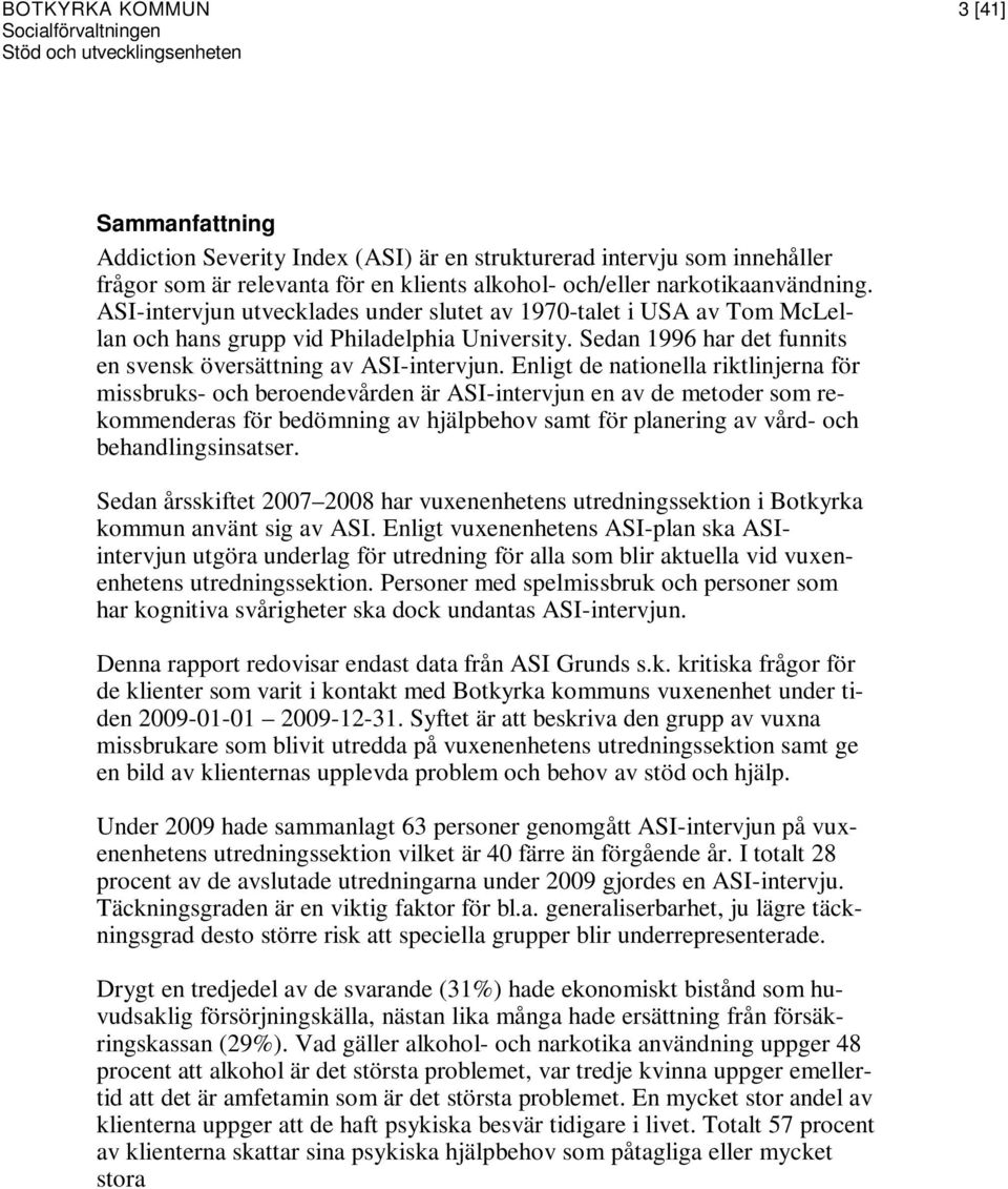 Enligt de nationella riktlinjerna för missbruks- och beroendevården är ASI-intervjun en av de metoder som rekommenderas för bedömning av hjälpbehov samt för planering av vård- och behandlingsinsatser.