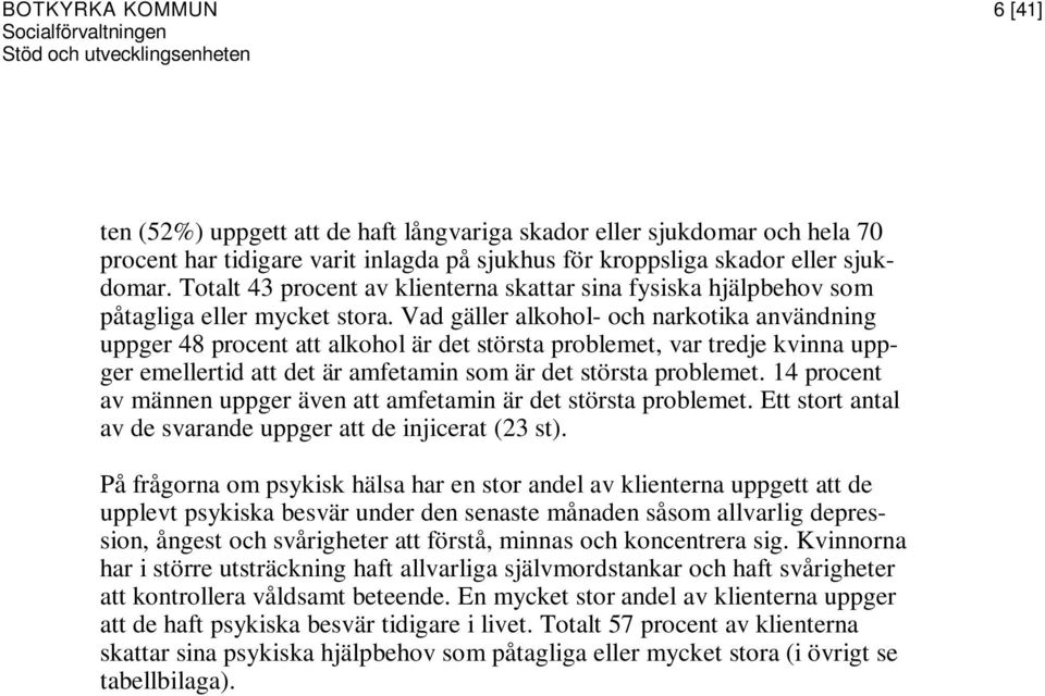 Vad gäller alkohol- och narkotika användning uppger 48 procent att alkohol är det största problemet, var tredje kvinna uppger emellertid att det är amfetamin som är det största problemet.