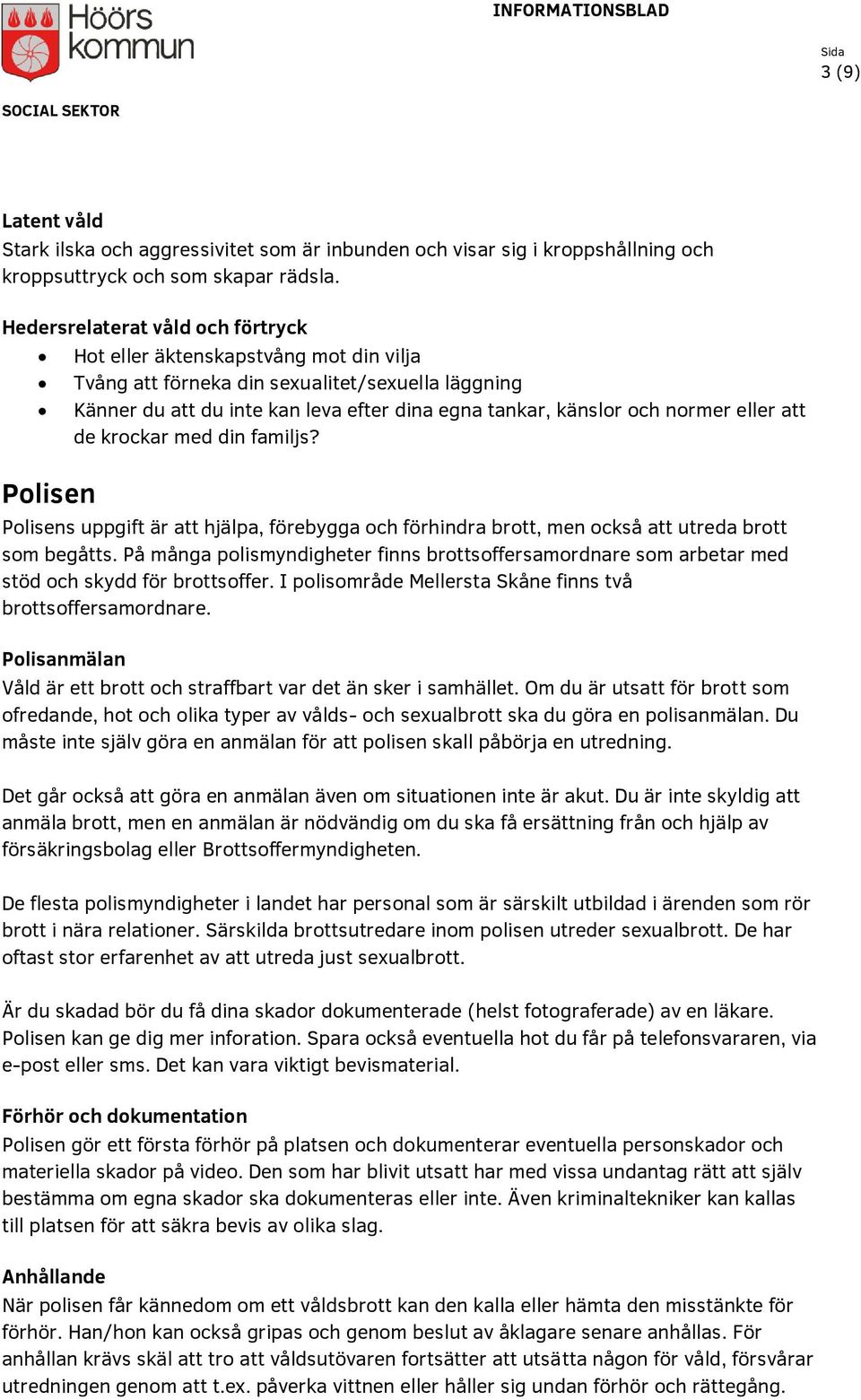 eller att de krockar med din familjs? Polisen Polisens uppgift är att hjälpa, förebygga och förhindra brott, men också att utreda brott som begåtts.