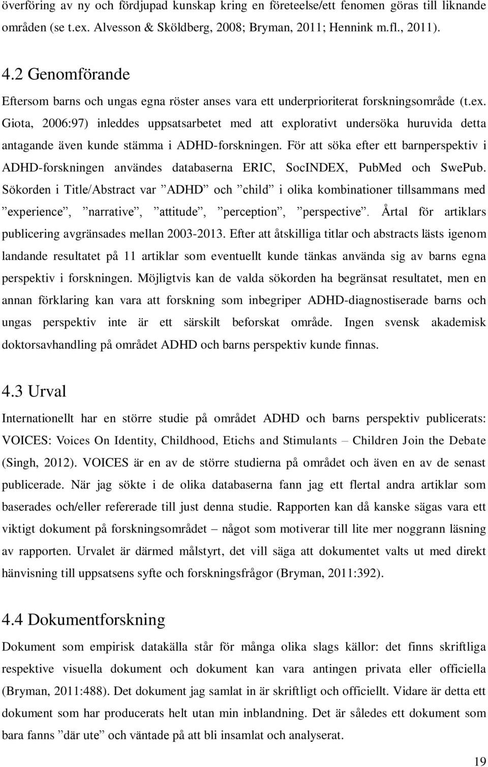 Giota, 2006:97) inleddes uppsatsarbetet med att explorativt undersöka huruvida detta antagande även kunde stämma i ADHD-forskningen.