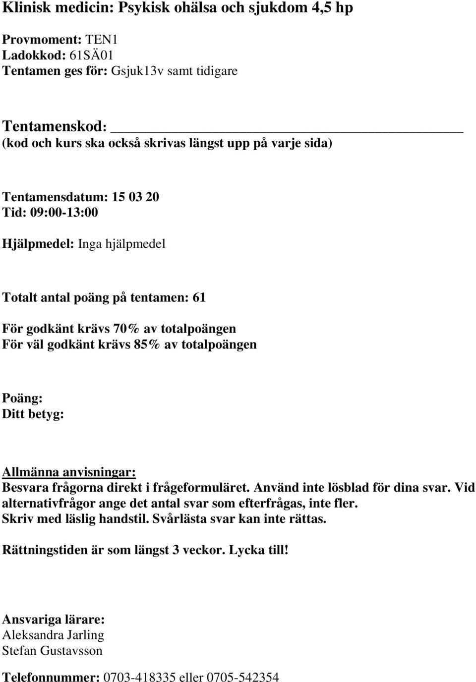 Poäng: Ditt betyg: Allmänna anvisningar: Besvara frågorna direkt i frågeformuläret. Använd inte lösblad för dina svar. Vid alternativfrågor ange det antal svar som efterfrågas, inte fler.