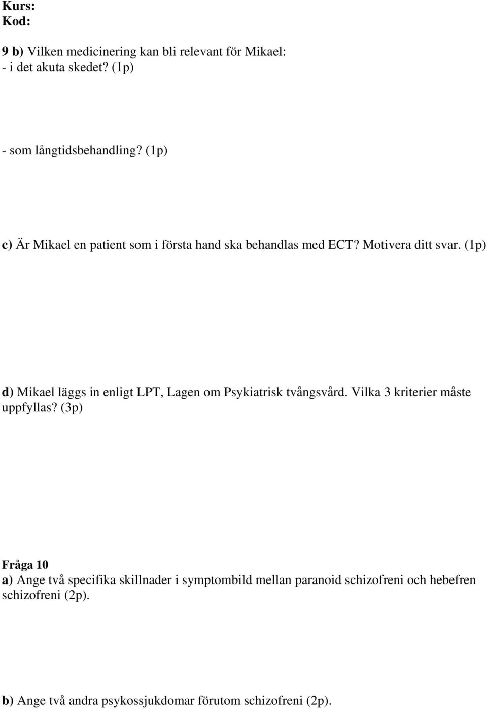 (1p) d) Mikael läggs in enligt LPT, Lagen om Psykiatrisk tvångsvård. Vilka 3 kriterier måste uppfyllas?