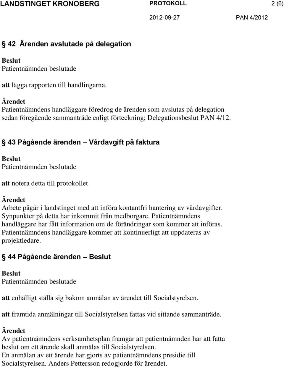 43 Pågående ärenden Vårdavgift på faktura att notera detta till protokollet Arbete pågår i landstinget med att införa kontantfri hantering av vårdavgifter.