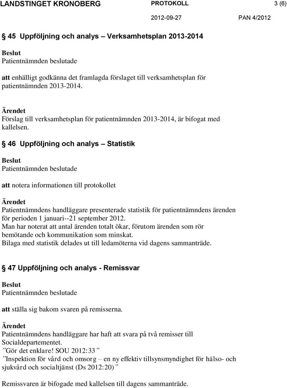 46 Uppföljning och analys Statistik att notera informationen till protokollet Patientnämndens handläggare presenterade statistik för patientnämndens ärenden för perioden 1 januari--21 september 2012.