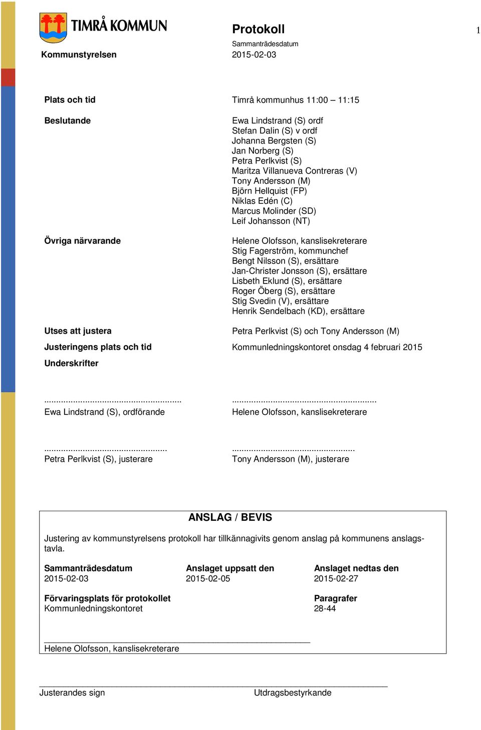 (S), ersättare Jan-Christer Jonsson (S), ersättare Lisbeth Eklund (S), ersättare Roger Öberg (S), ersättare Stig Svedin (V), ersättare Henrik Sendelbach (KD), ersättare Utses att justera Petra