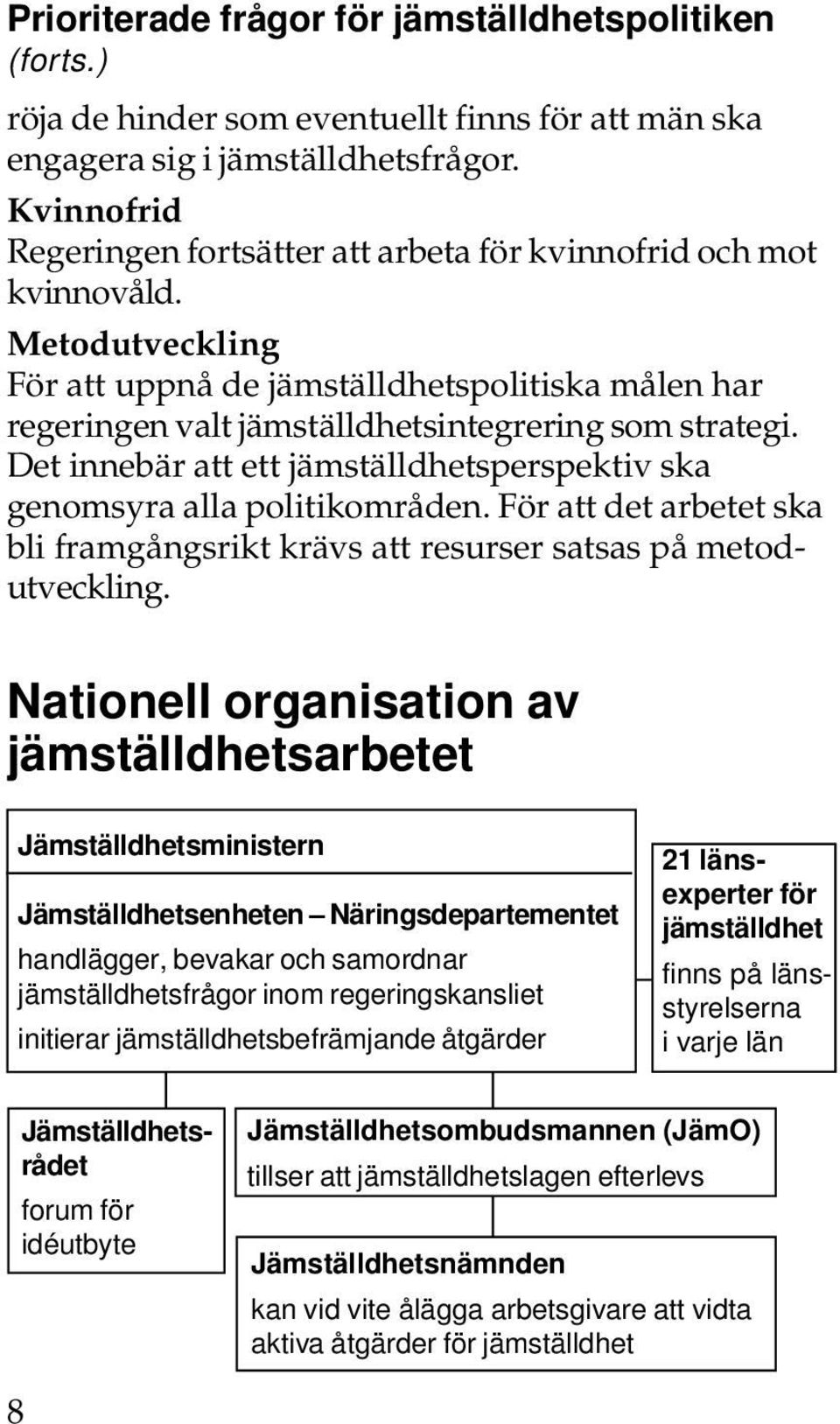 Det innebär att ett jämställdhetsperspektiv ska genomsyra alla politikområden. För att det arbetet ska bli framgångsrikt krävs att resurser satsas på metodutveckling.