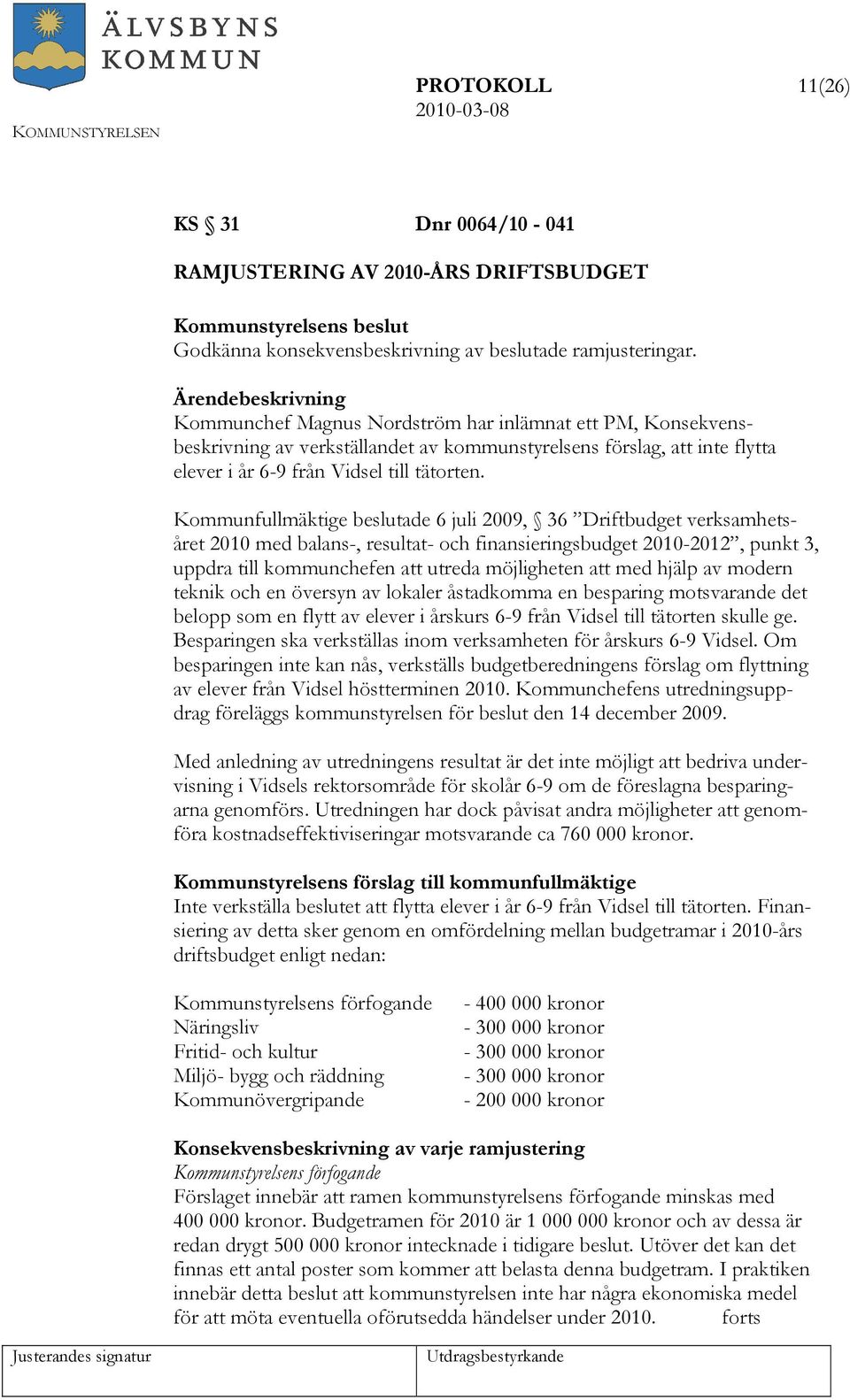 Kommunfullmäktige beslutade 6 juli 2009, 36 Driftbudget verksamhetsåret 2010 med balans-, resultat- och finansieringsbudget 2010-2012, punkt 3, uppdra till kommunchefen att utreda möjligheten att med