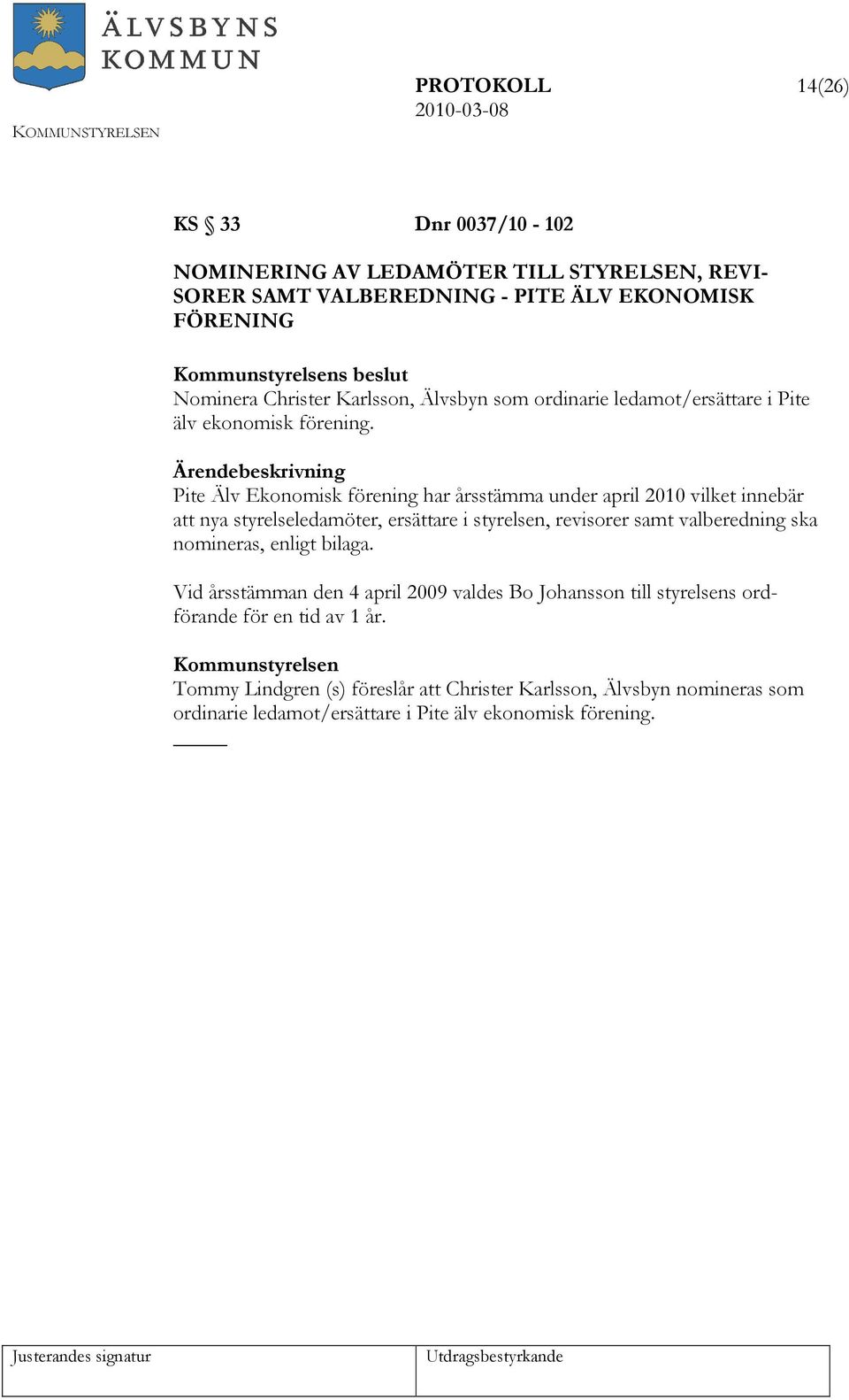 Pite Älv Ekonomisk förening har årsstämma under april 2010 vilket innebär att nya styrelseledamöter, ersättare i styrelsen, revisorer samt valberedning ska