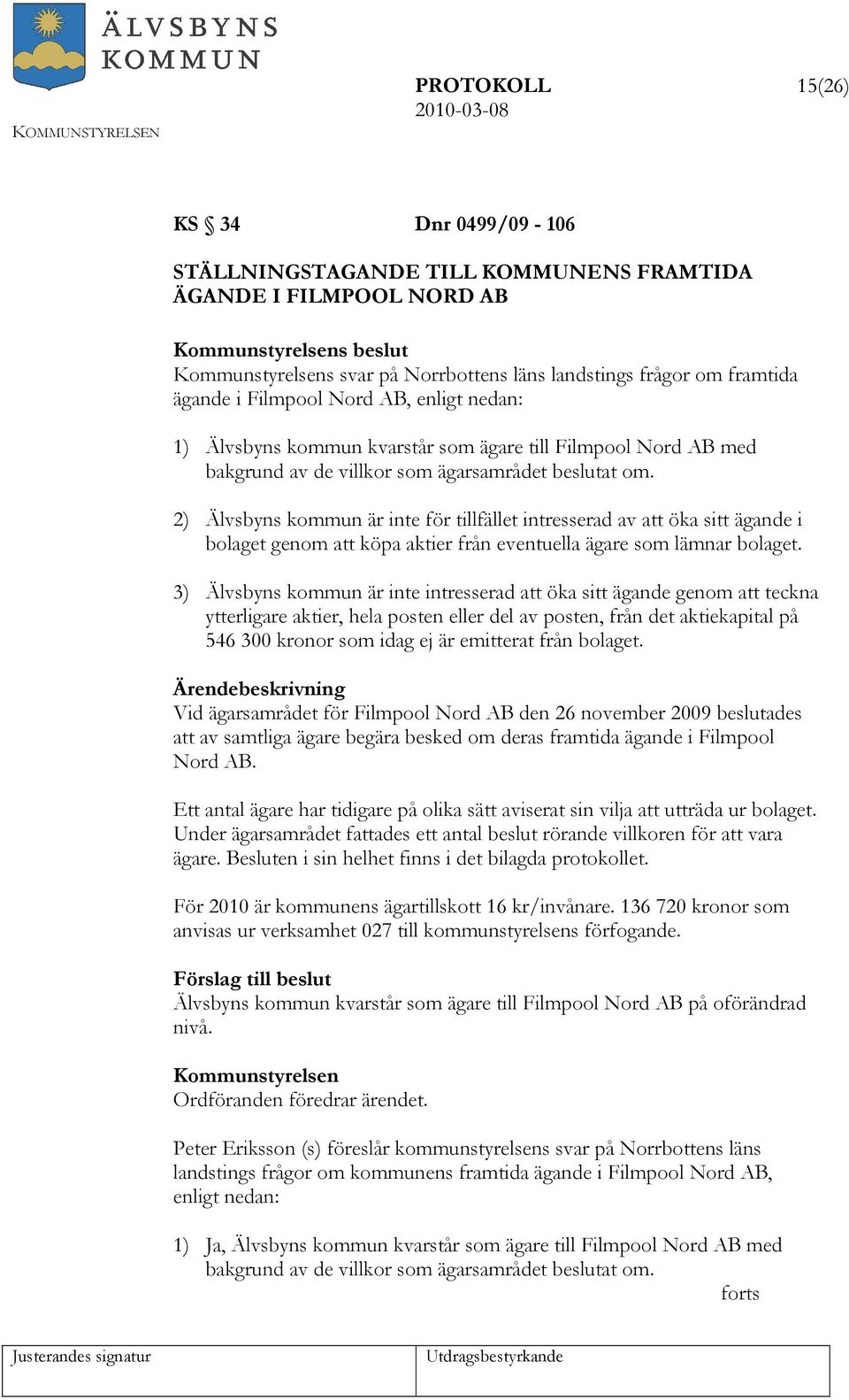 2) Älvsbyns kommun är inte för tillfället intresserad av att öka sitt ägande i bolaget genom att köpa aktier från eventuella ägare som lämnar bolaget.