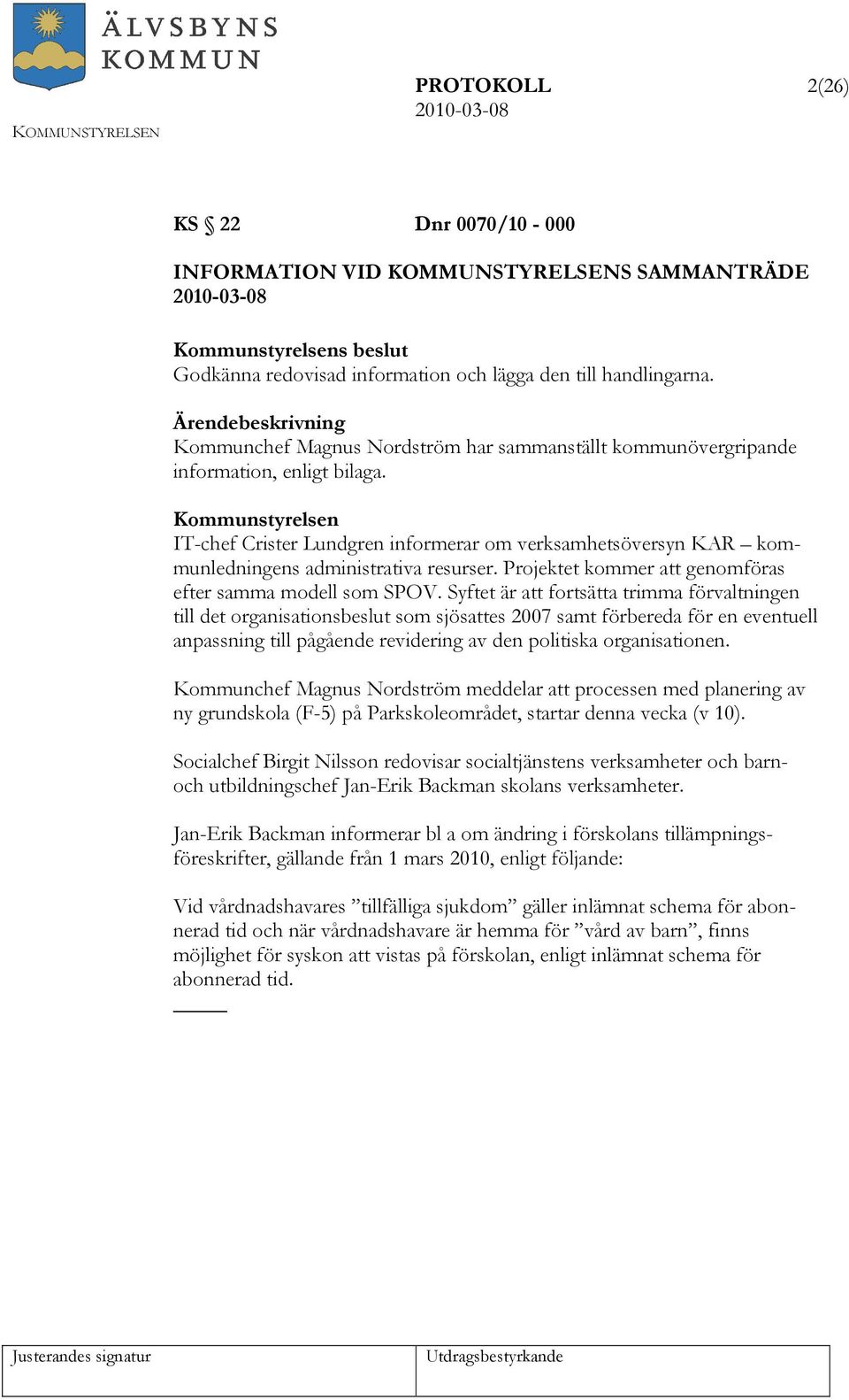 Projektet kommer att genomföras efter samma modell som SPOV.