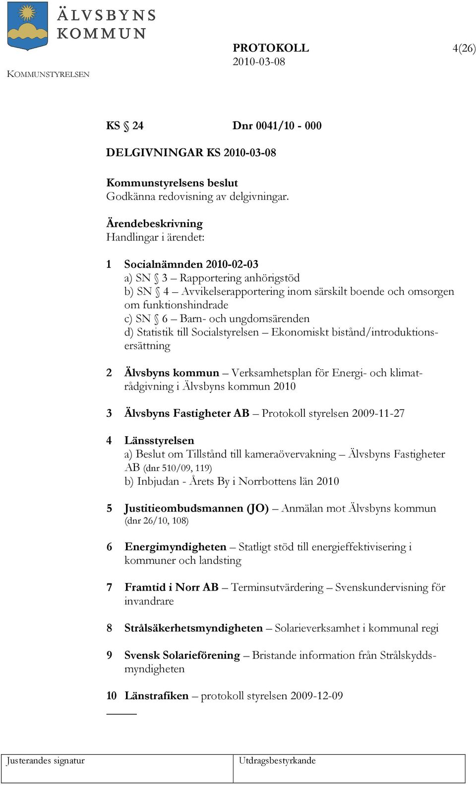 d) Statistik till Socialstyrelsen Ekonomiskt bistånd/introduktionsersättning 2 Älvsbyns kommun Verksamhetsplan för Energi- och klimatrådgivning i Älvsbyns kommun 2010 3 Älvsbyns Fastigheter AB