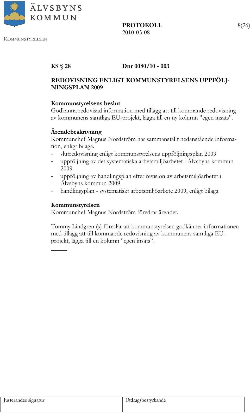 - slutredovisning enligt kommunstyrelsens uppföljningsplan 2009 - uppföljning av det systematiska arbetsmiljöarbetet i Älvsbyns kommun 2009 - uppföljning av handlingsplan efter revision av