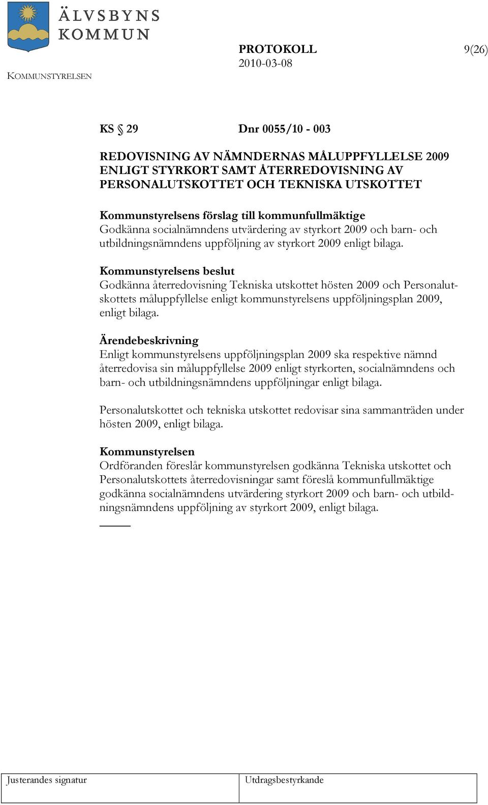 Godkänna återredovisning Tekniska utskottet hösten 2009 och Personalutskottets måluppfyllelse enligt kommunstyrelsens uppföljningsplan 2009, enligt bilaga.