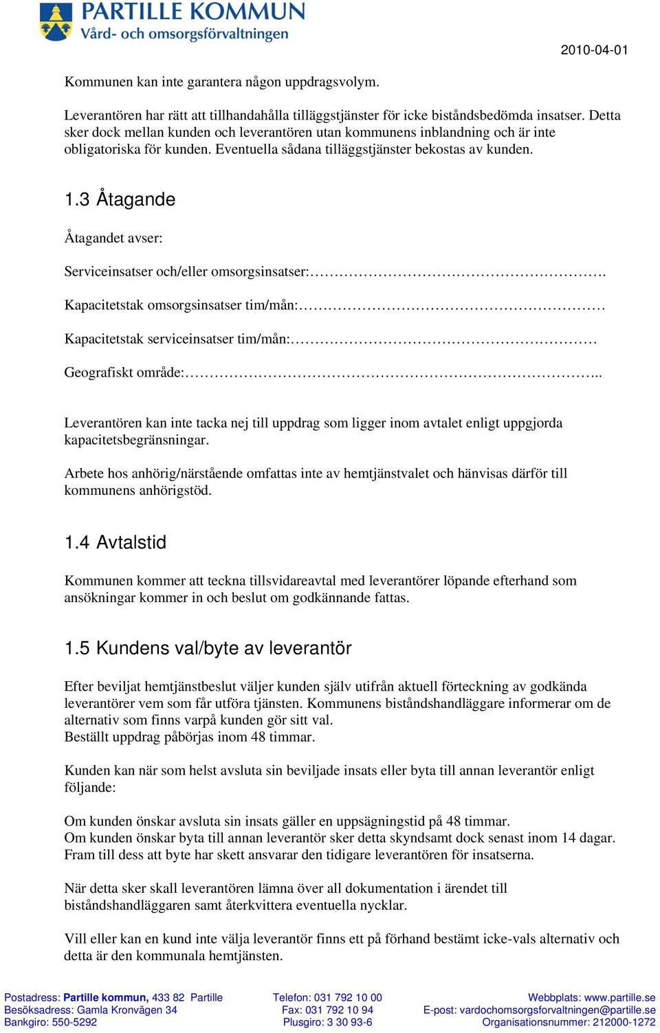 3 Åtagande Åtagandet avser: Serviceinsatser och/eller omsorgsinsatser:. Kapacitetstak omsorgsinsatser tim/mån: Kapacitetstak serviceinsatser tim/mån: Geografiskt område:.