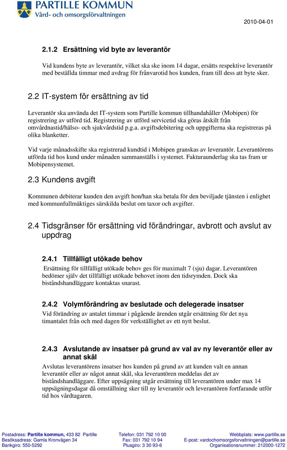 Registrering av utförd servicetid ska göras åtskilt från omvårdnastid/hälso- och sjukvårdstid p.g.a. avgiftsdebitering och uppgifterna ska registreras på olika blanketter.